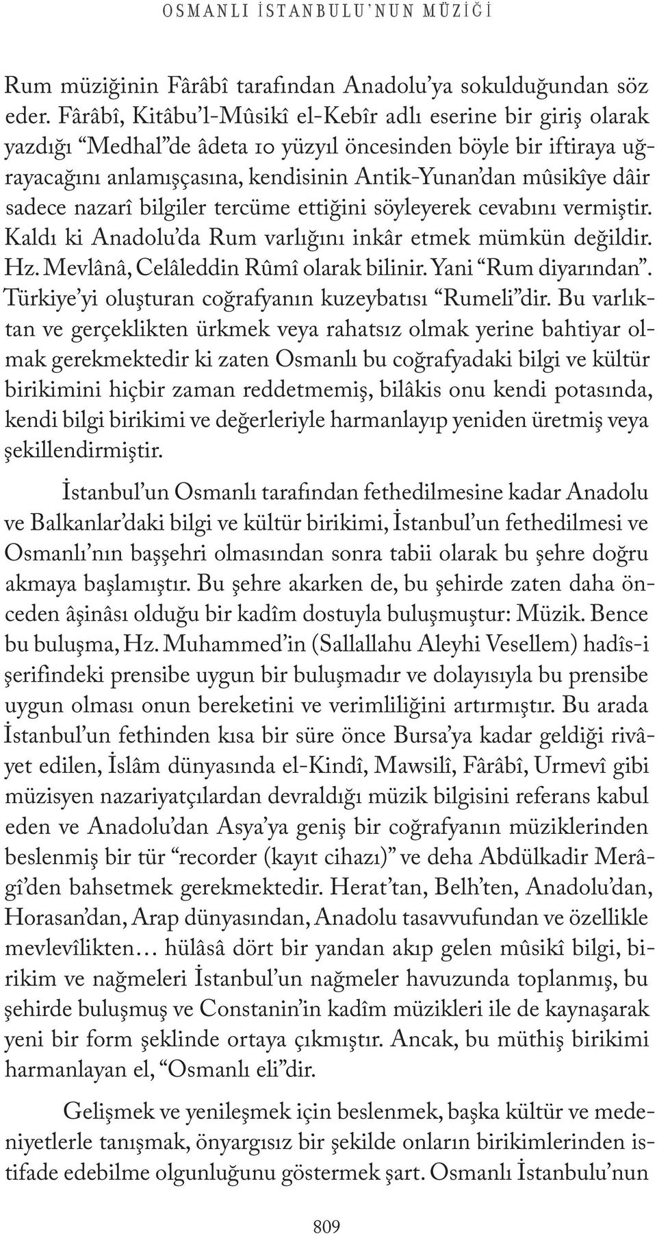 sadece nazarî bilgiler tercüme ettiğini söyleyerek cevabını vermiştir. Kaldı ki Anadolu da Rum varlığını inkâr etmek mümkün değildir. Hz. Mevlânâ, Celâleddin Rûmî olarak bilinir. Yani Rum diyarından.