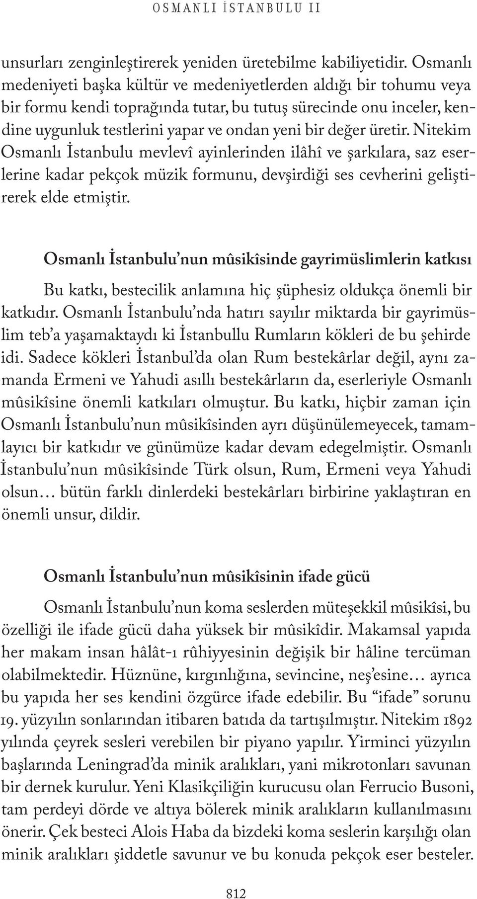 üretir. Nitekim Osmanlı İstanbulu mevlevî ayinlerinden ilâhî ve şarkılara, saz eserlerine kadar pekçok müzik formunu, devşirdiği ses cevherini geliştirerek elde etmiştir.