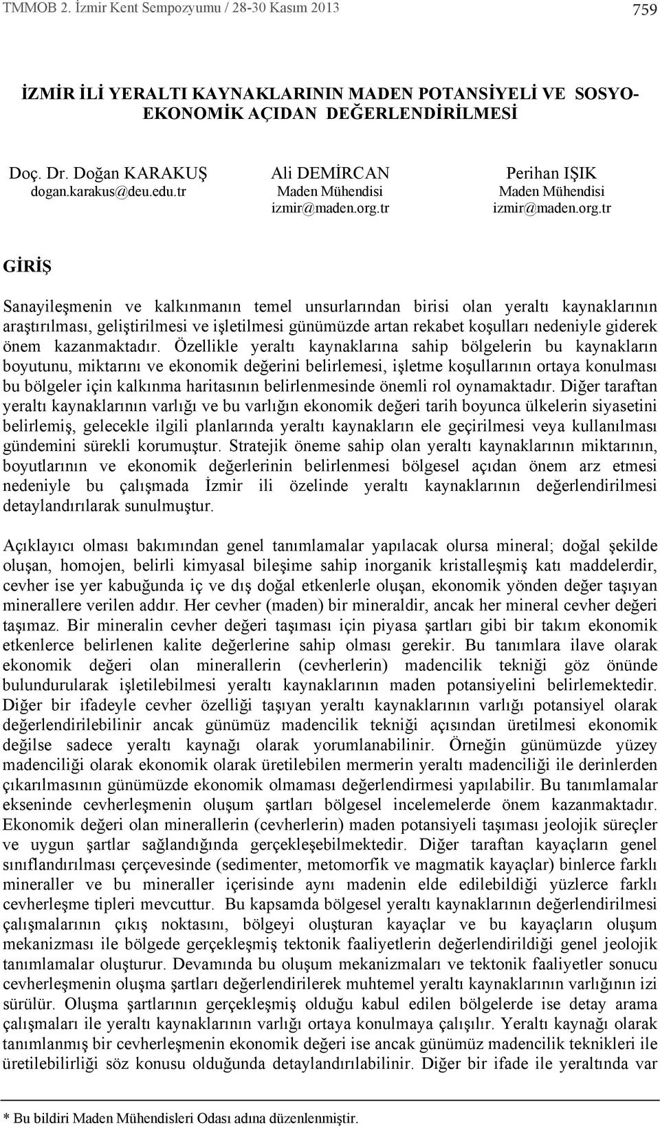 tr GİRİŞ Sanayileşmenin ve kalk nman n temel unsurlar ndan birisi olan yeralt kaynaklar n n araşt r lmas, geliştirilmesi ve işletilmesi günümüzde artan rekabet koşullar nedeniyle giderek önem