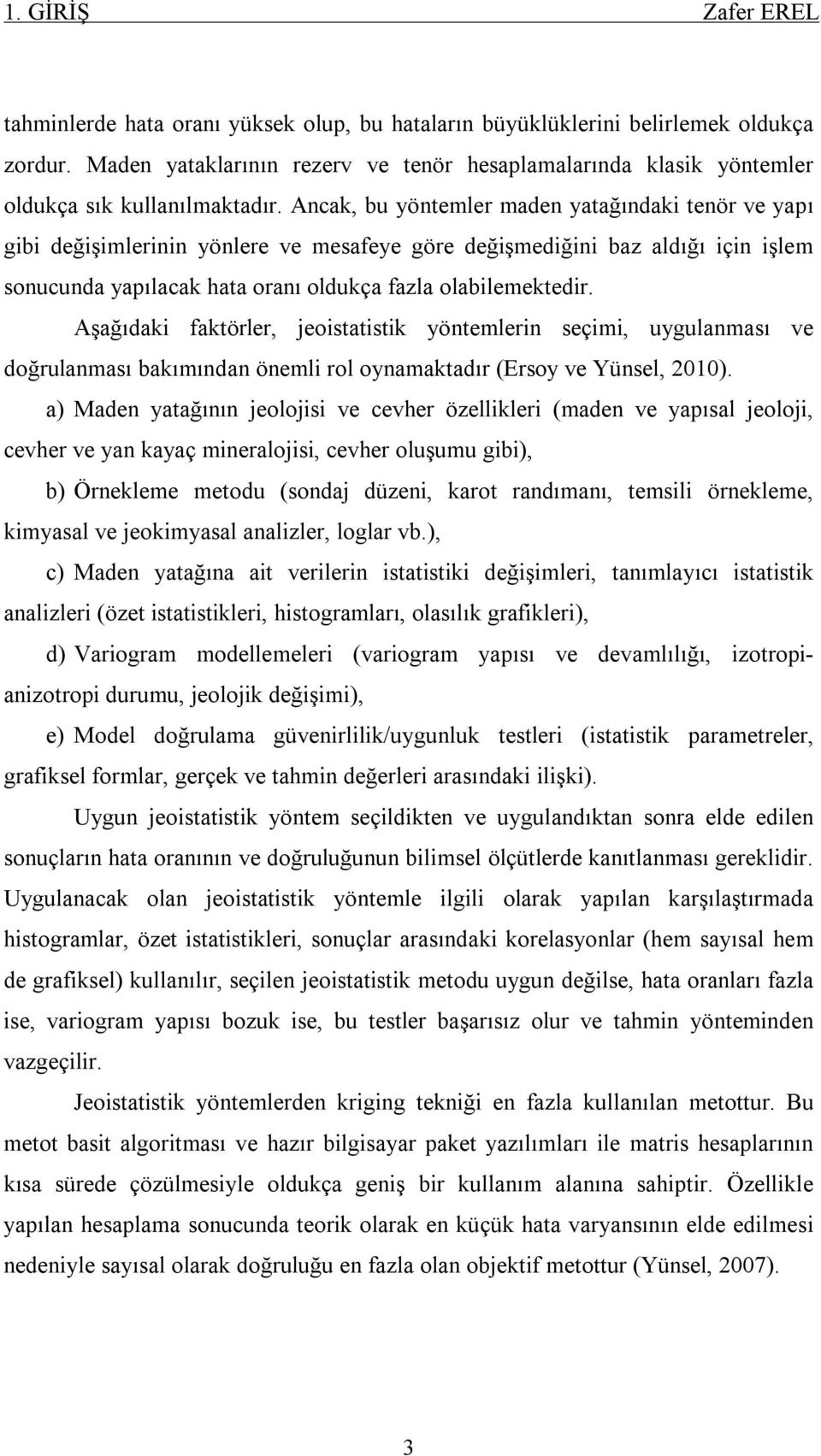 Aşağıdaki faktörler, jeoistatistik yöntemlerin seçimi, uygulanması ve doğrulanması bakımından önemli rol oynamaktadır (Ersoy ve Yünsel, 2010).