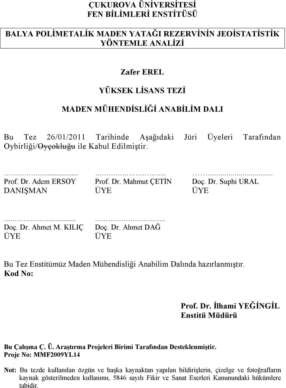 .... Doç. Dr. Ahmet DAĞ ÜYE Bu Tez Enstitümüz Maden Mühendisliği Anabilim Dalında hazırlanmıştır. Kod No: Prof. Dr. İlhami YEĞİNGİL Enstitü Müdürü Bu Çalışma Ç. Ü. Araştırma Projeleri Birimi Tarafından Desteklenmiştir.