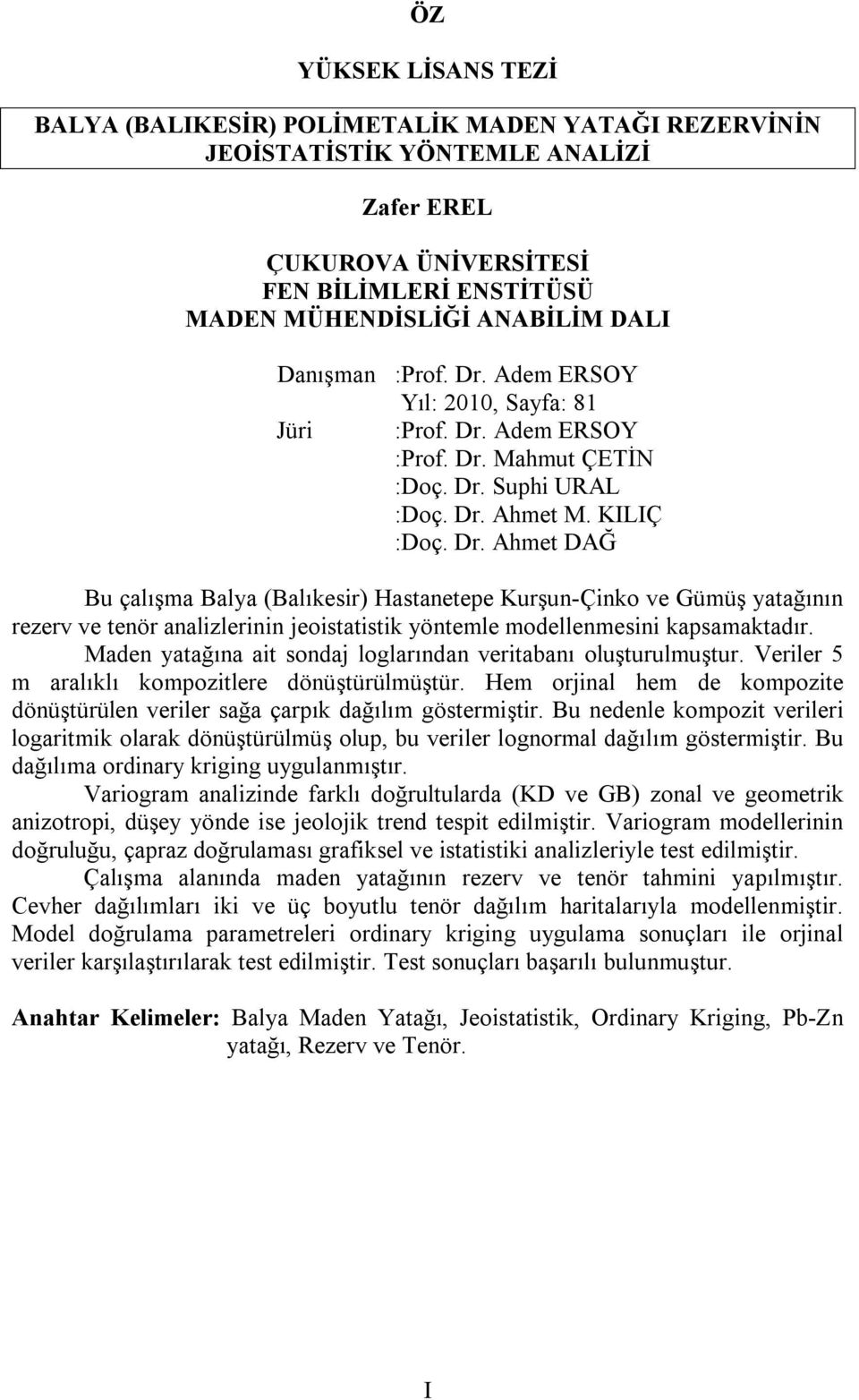 Maden yatağına ait sondaj loglarından veritabanı oluşturulmuştur. Veriler 5 m aralıklı kompozitlere dönüştürülmüştür.