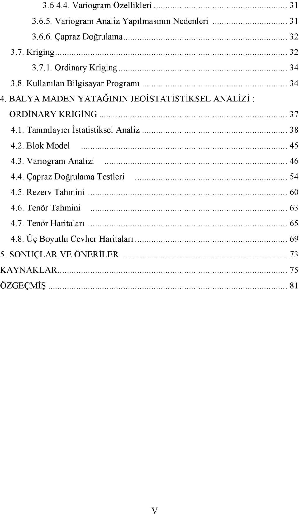 Tanımlayıcı İstatistiksel Analiz... 38 4.2. Blok Model... 45 4.3. Variogram Analizi... 46 4.4. Çapraz Doğrulama Testleri... 54 4.5. Rezerv Tahmini.