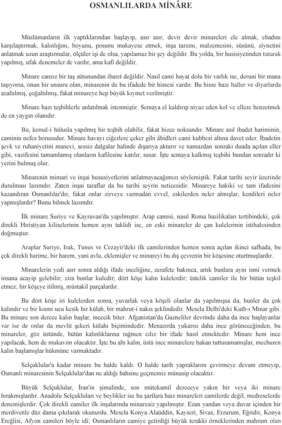 Minare cansız bir taş sütunundan ibaret değildir. Nasıl cami hayat dolu bir varlık ise, deruni bir mana taşıyorsa, onun bir unsuru olan, minarenin de bu ifadede bir hissesi vardır.