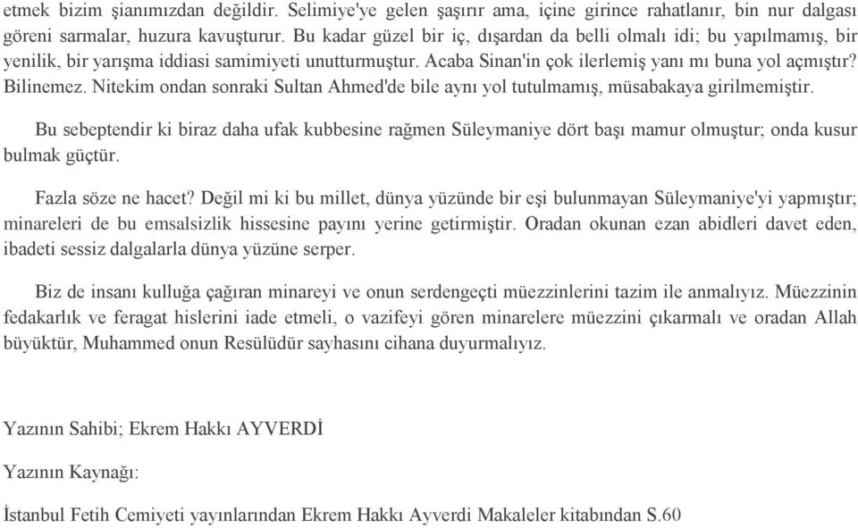 Nitekim ondan sonraki Sultan Ahmed'de bile aynı yol tutulmamış, müsabakaya girilmemiştir.