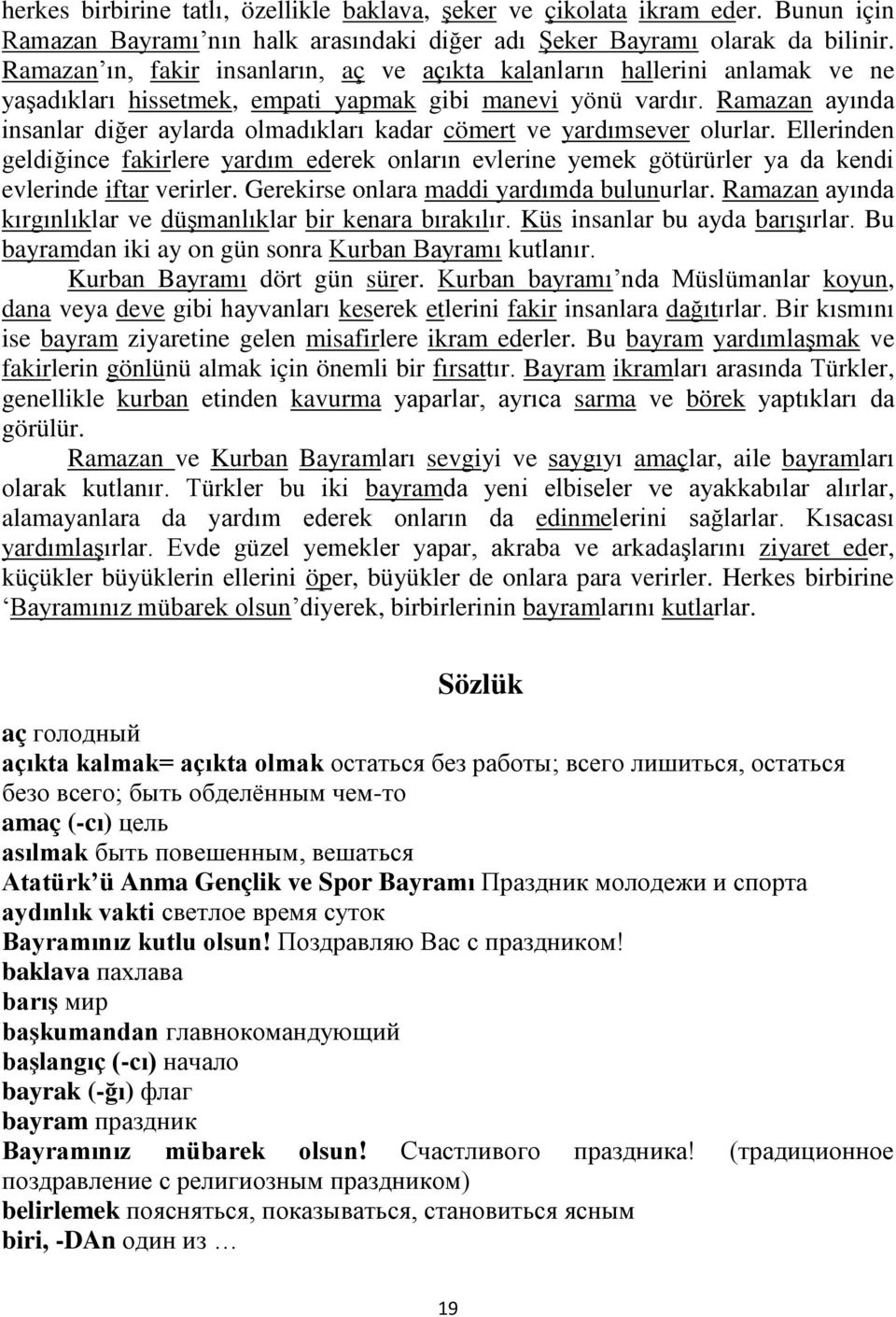 Ramazan ayında insanlar diğer aylarda olmadıkları kadar cömert ve yardımsever olurlar.