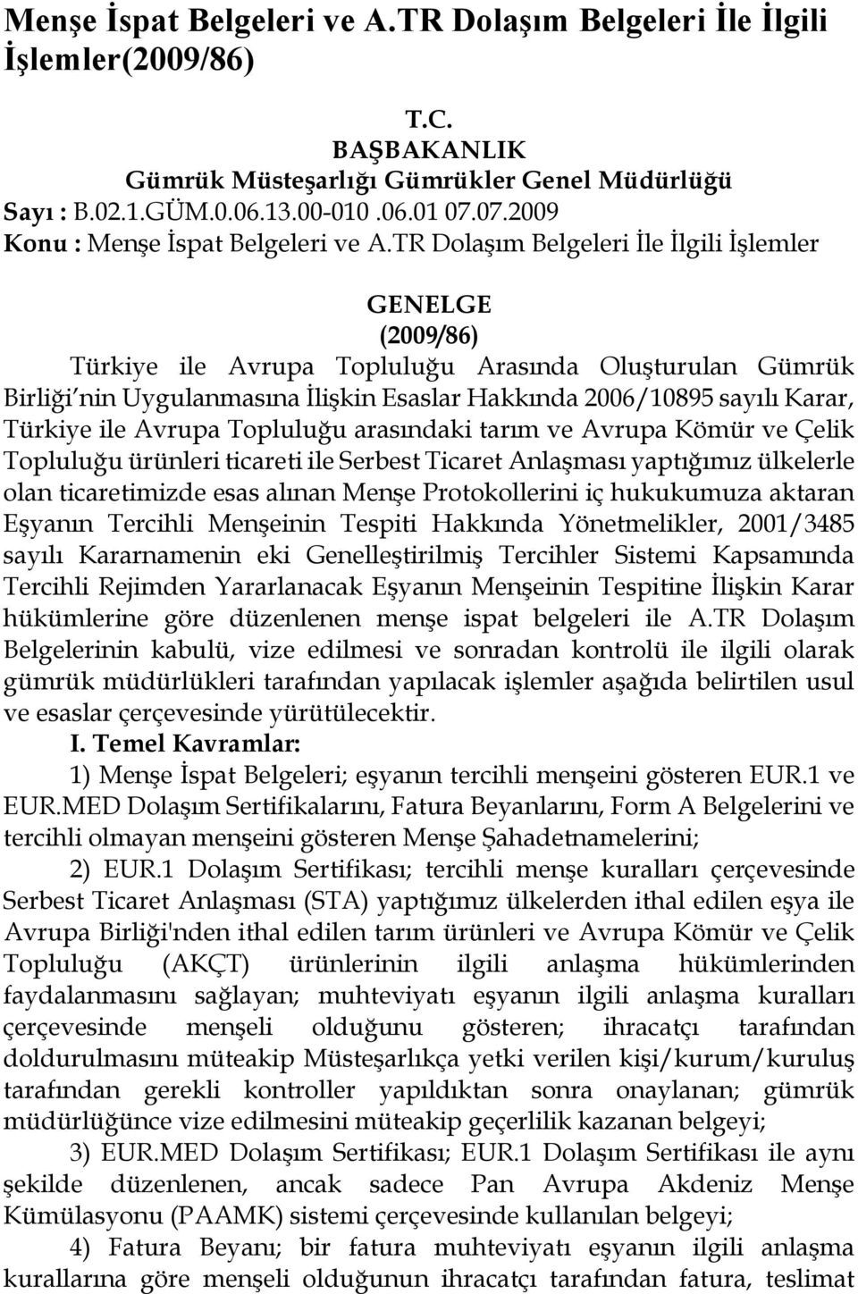 TR Dolaşım Belgeleri İle İlgili İşlemler GENELGE (2009/86) Türkiye ile Avrupa Topluluğu Arasında Oluşturulan Gümrük Birliği nin Uygulanmasına İlişkin Esaslar Hakkında 2006/10895 sayılı Karar, Türkiye