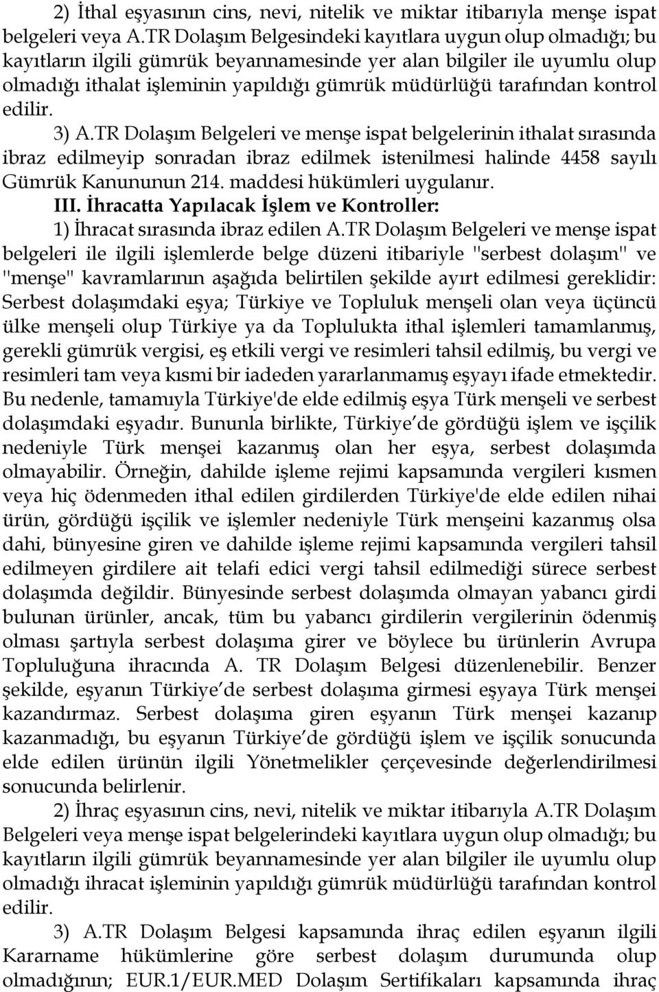 kontrol edilir. 3) A.TR Dolaşım Belgeleri ve menşe ispat belgelerinin ithalat sırasında ibraz edilmeyip sonradan ibraz edilmek istenilmesi halinde 4458 sayılı Gümrük Kanununun 214.