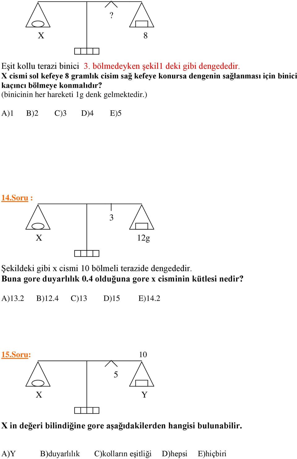 (binicinin her hareketi 1g denk gelmektedir.) 14.Soru : 3 X 12g Şekildeki gibi x cismi 10 bölmeli terazide dengededir.