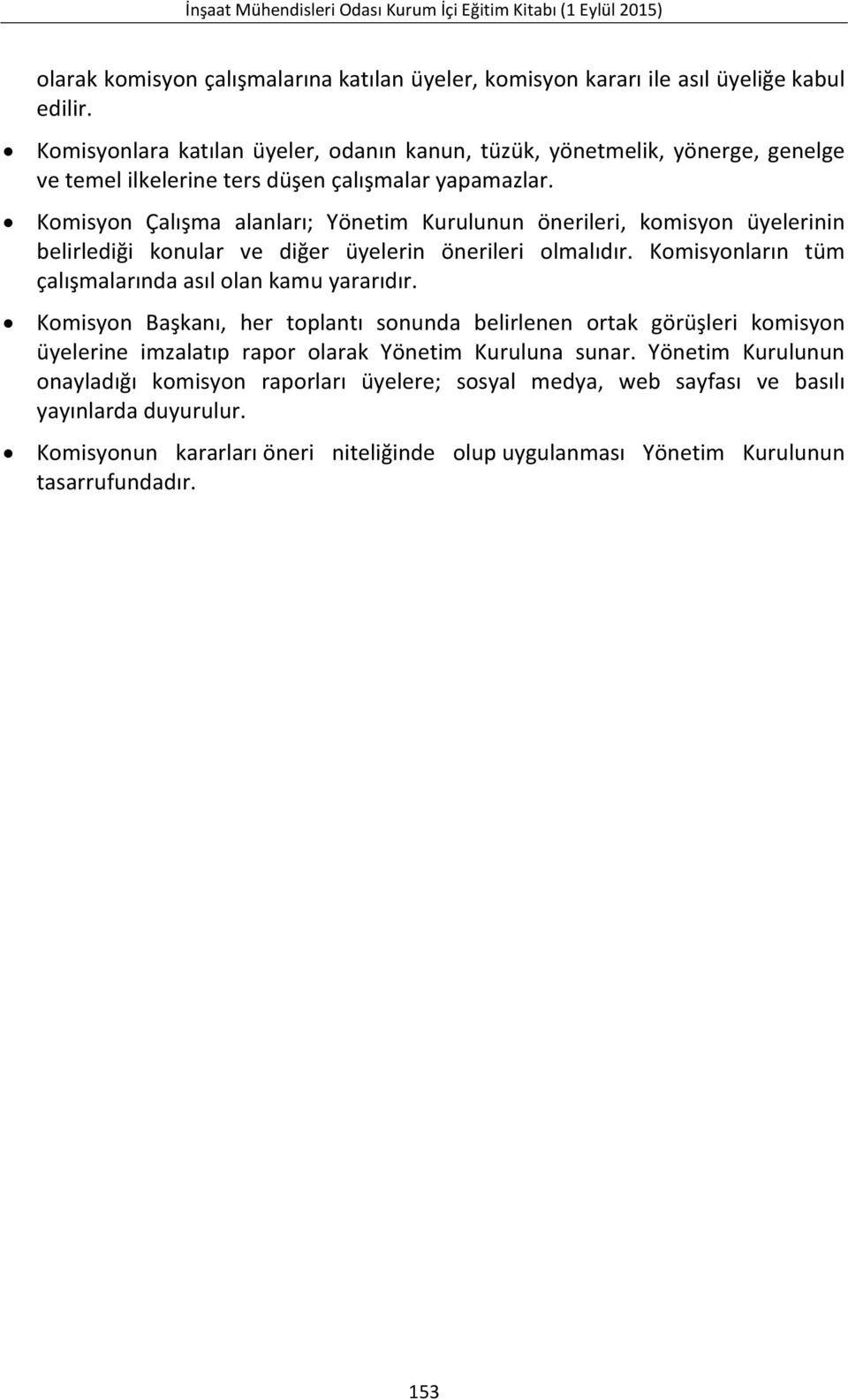 Komisyon Çalışma alanları; Yönetim Kurulunun önerileri, komisyon üyelerinin belirlediği konular ve diğer üyelerin önerileri olmalıdır.