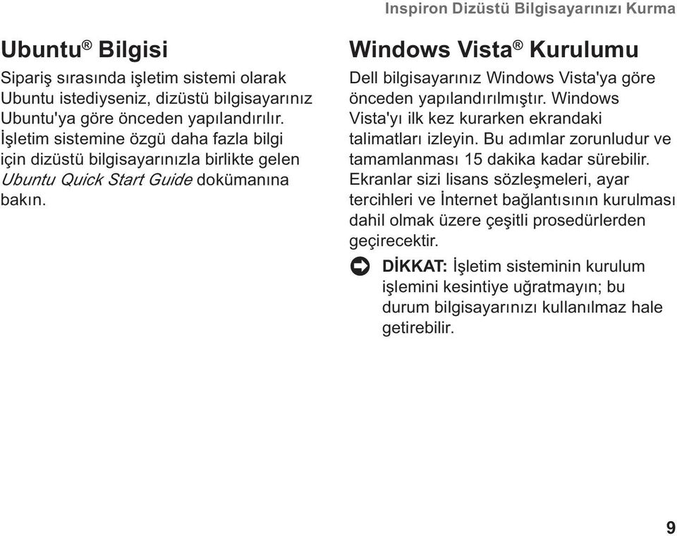 Windows Vista Kurulumu Dell bilgisayarınız Windows Vista'ya göre önceden yapılandırılmıştır. Windows Vista'yı ilk kez kurarken ekrandaki talimatları izleyin.