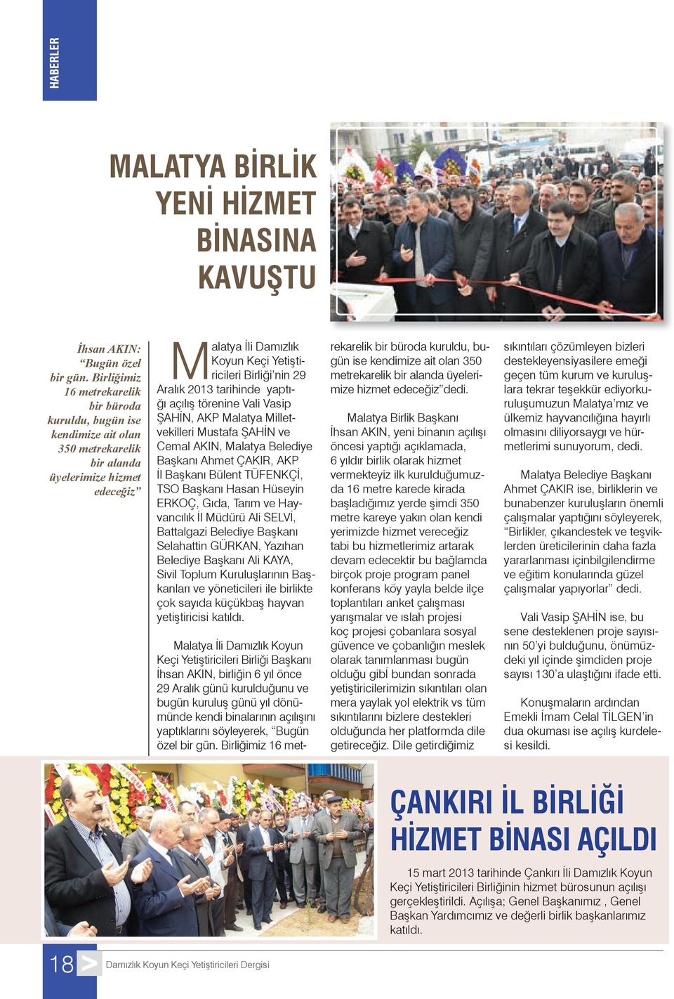 Aralık 2013 tarihinde yaptığı açılış törenine Vali Vasip ŞAHİN, AKP Malatya Milletvekilleri Mustafa ŞAHİN ve Cemal AKIN, Malatya Belediye Başkanı Ahmet ÇAKIR, AKP İl Başkanı Bülent TÜFENKÇİ, TSO