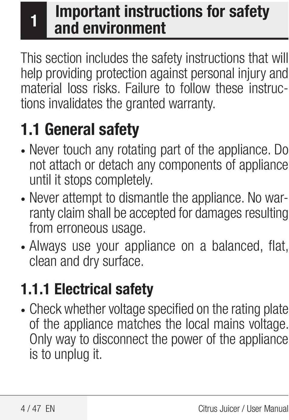 Do not attach or detach any components of appliance until it stops completely. Never attempt to dismantle the appliance. No warranty claim shall be accepted for damages resulting from erroneous usage.
