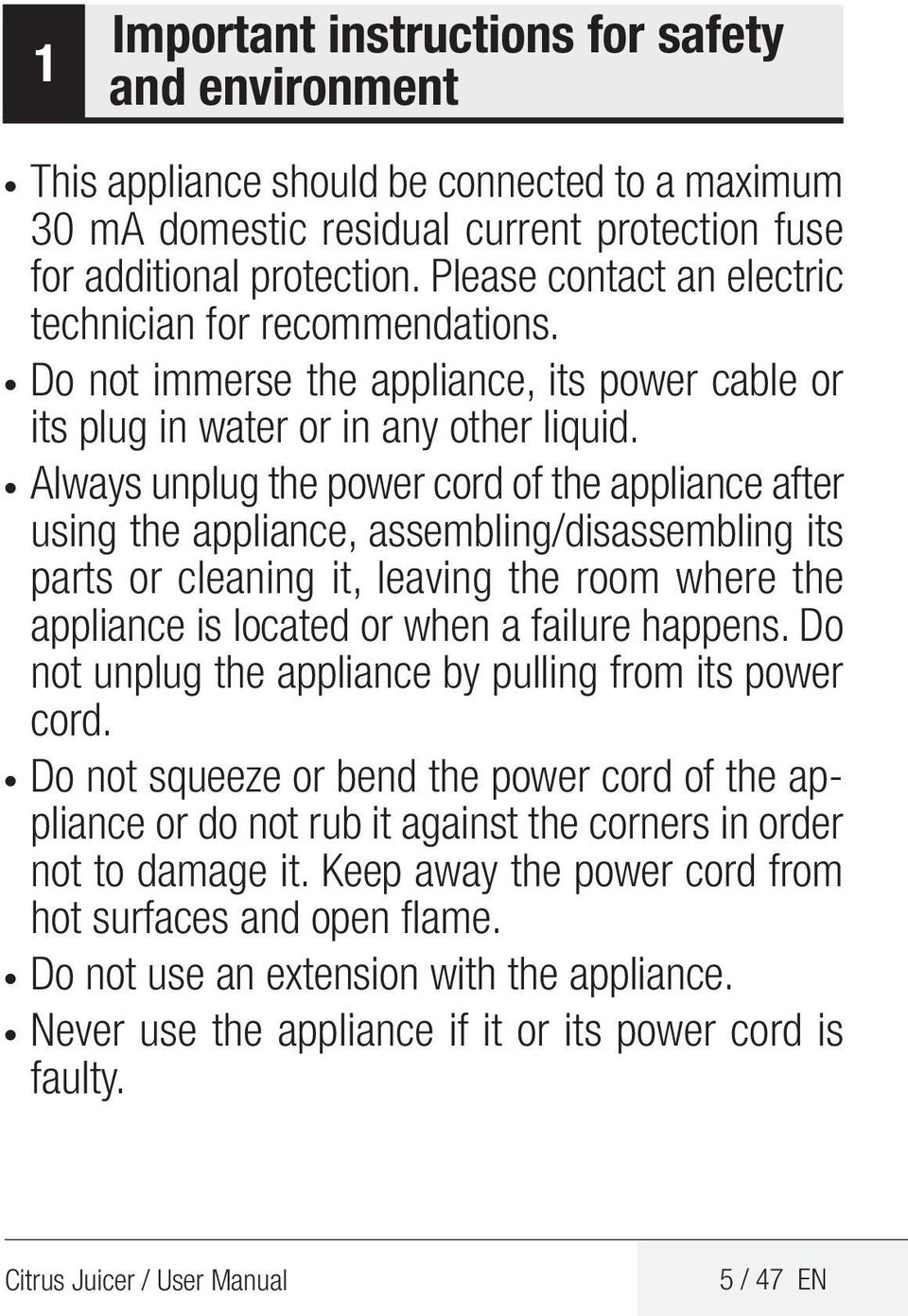 Always unplug the power cord of the appliance after using the appliance, assembling/disassembling its parts or cleaning it, leaving the room where the appliance is located or when a failure happens.