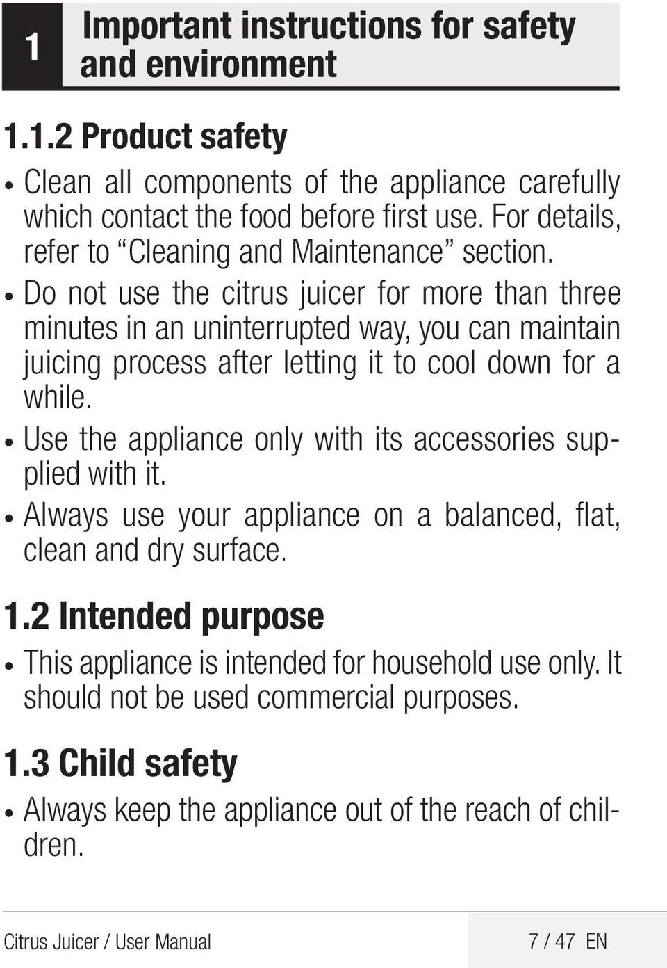 Do not use the citrus juicer for more than three minutes in an uninterrupted way, you can maintain juicing process after letting it to cool down for a while.