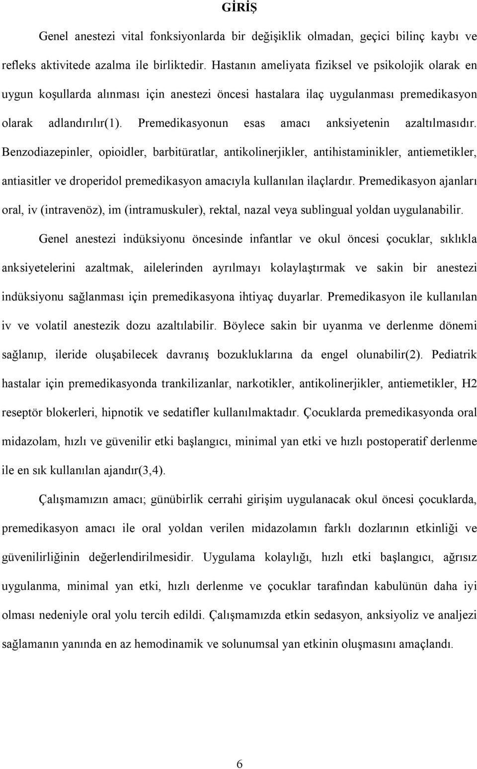 Premedikasyonun esas amacı anksiyetenin azaltılmasıdır.