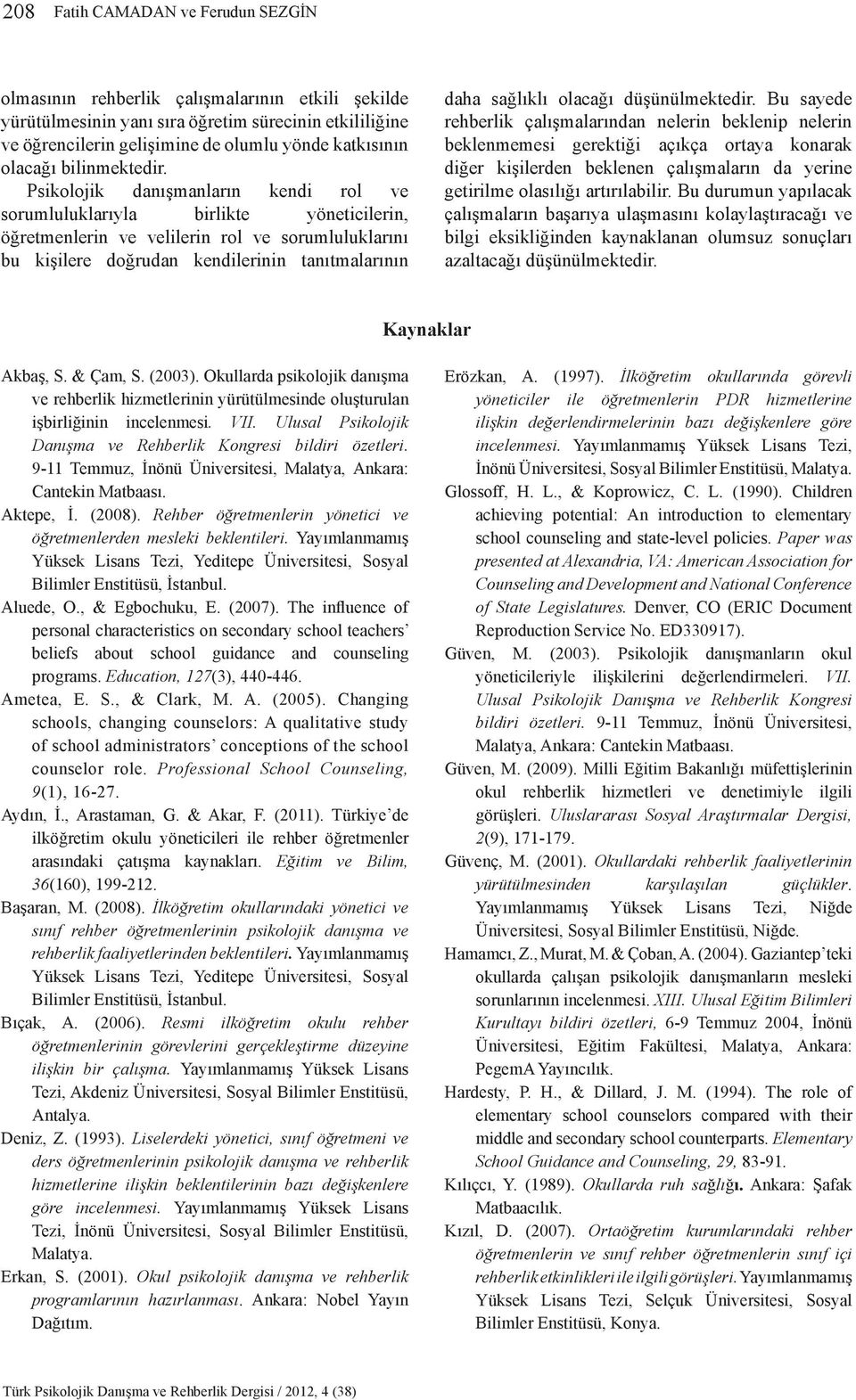 Psikolojik danışmanların kendi rol ve sorumluluklarıyla birlikte yöneticilerin, öğretmenlerin ve velilerin rol ve sorumluluklarını bu kişilere doğrudan kendilerinin tanıtmalarının daha sağlıklı