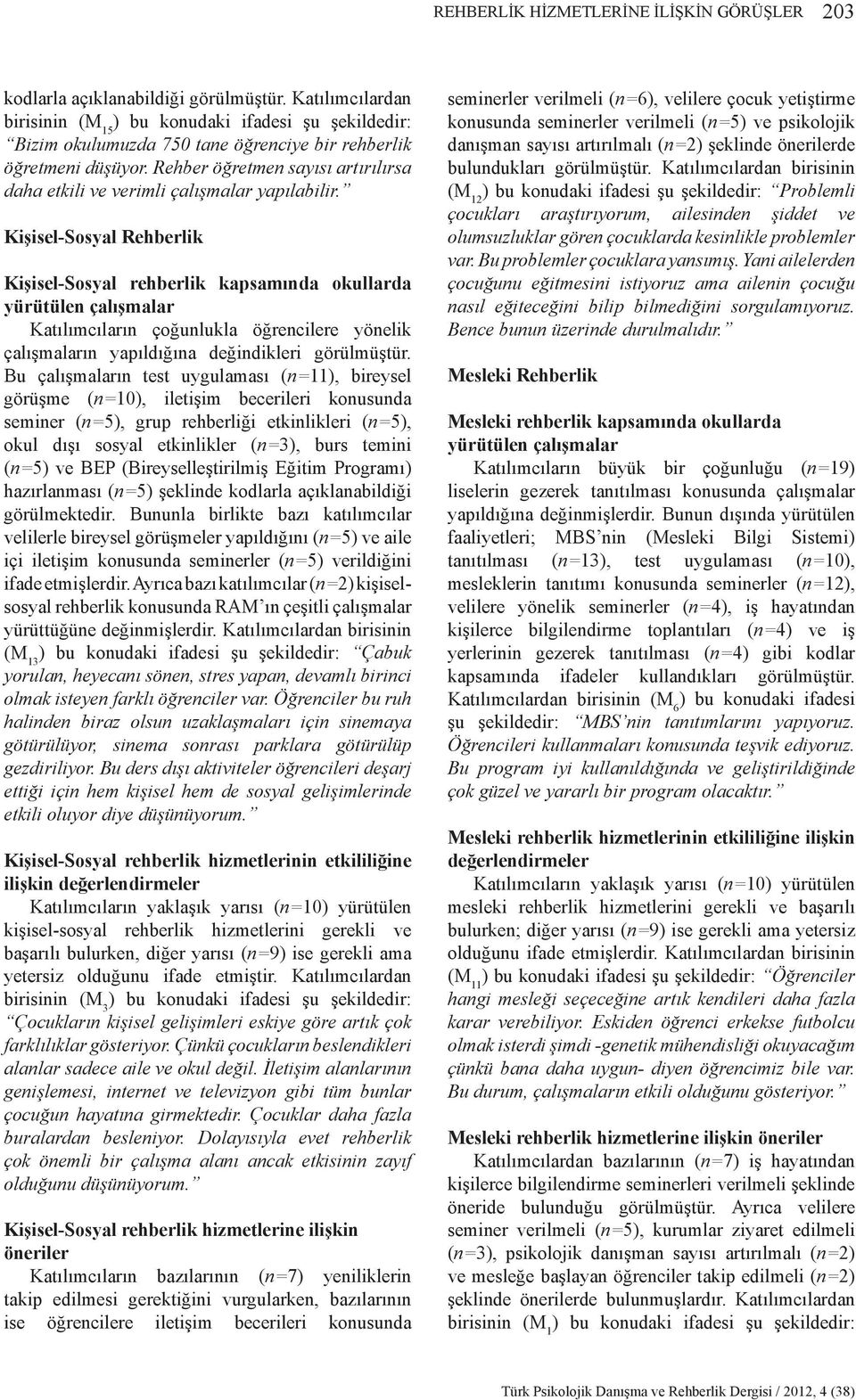 Kişisel-Sosyal Rehberlik Kişisel-Sosyal rehberlik kapsamında okullarda yürütülen çalışmalar Katılımcıların çoğunlukla öğrencilere yönelik çalışmaların yapıldığına değindikleri görülmüştür.