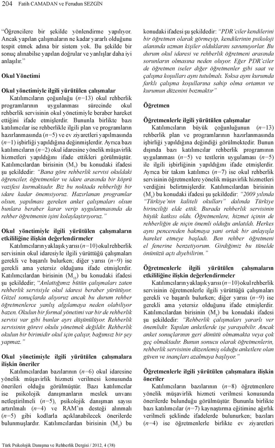 Okul Yönetimi Okul yönetimiyle ilgili yürütülen çalışmalar Katılımcıların çoğunluğu (n=13) okul rehberlik programlarının uygulanması sürecinde okul rehberlik servisinin okul yönetimiyle beraber