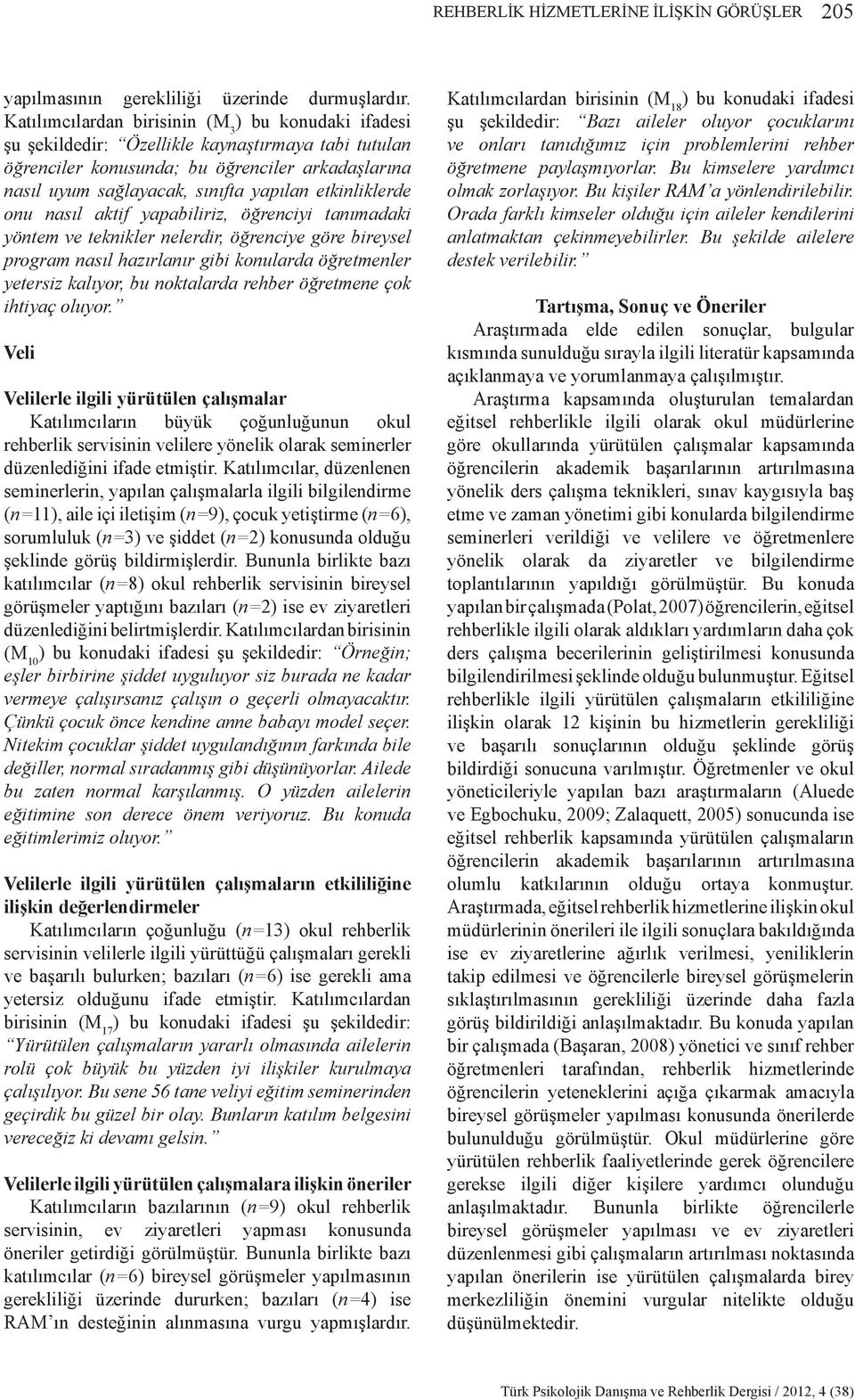 aktif yapabiliriz, öğrenciyi tanımadaki yöntem ve teknikler nelerdir, öğrenciye göre bireysel program nasıl hazırlanır gibi konularda öğretmenler yetersiz kalıyor, bu noktalarda rehber öğretmene çok