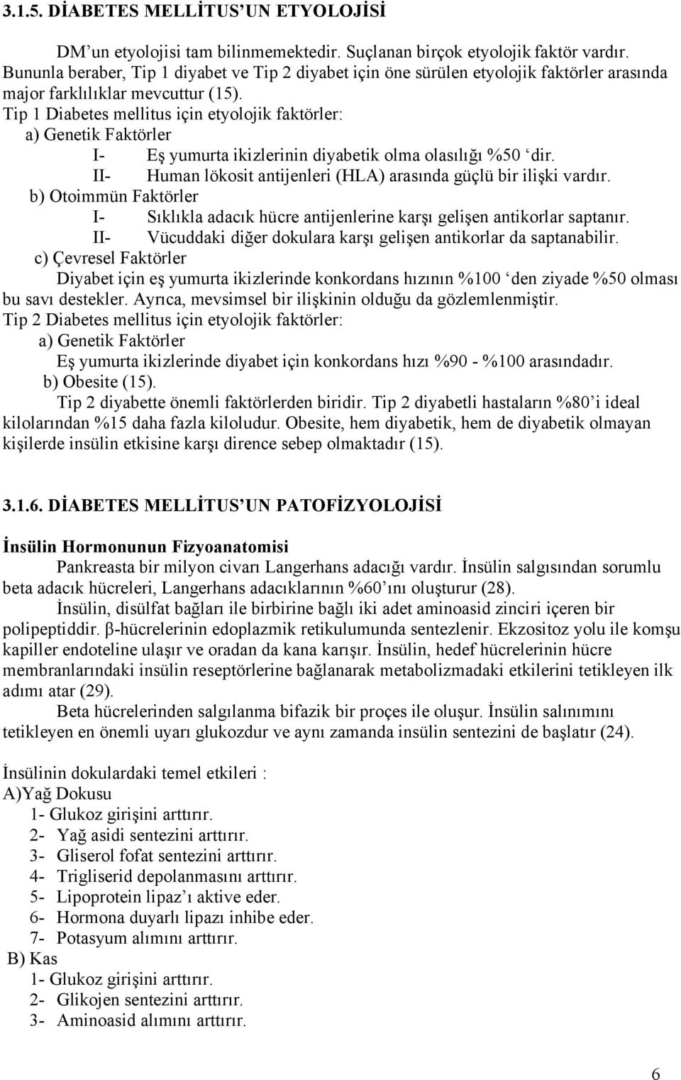 Tip 1 Diabetes mellitus için etyolojik faktörler: a) Genetik Faktörler I- Eş yumurta ikizlerinin diyabetik olma olasılığı %50 dir. II- Human lökosit antijenleri (HLA) arasında güçlü bir ilişki vardır.