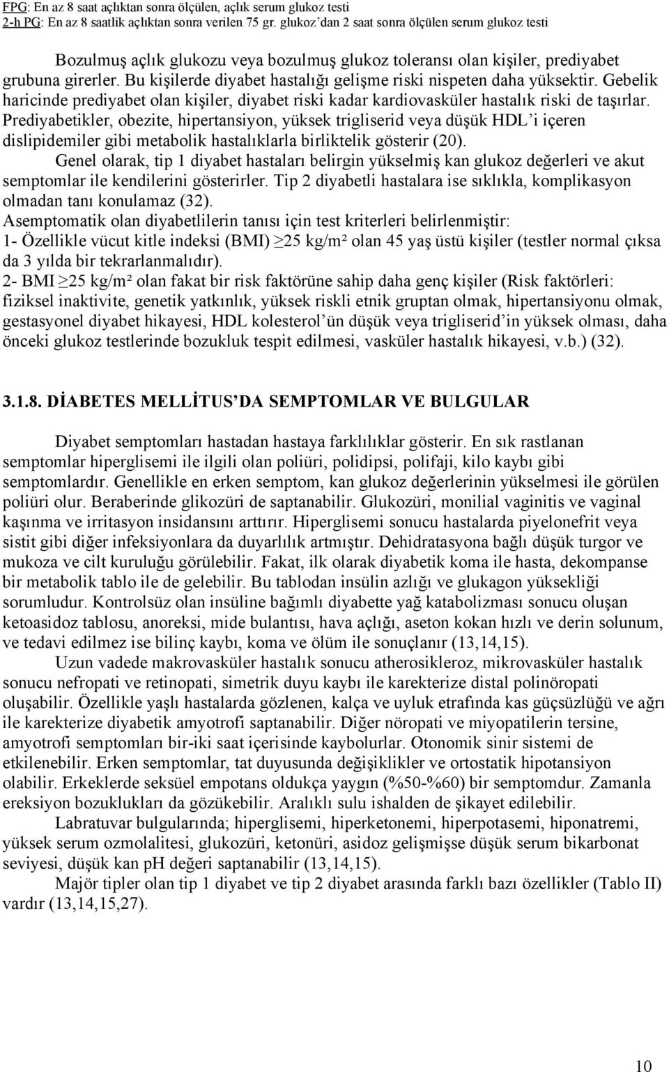 Bu kişilerde diyabet hastalığı gelişme riski nispeten daha yüksektir. Gebelik haricinde prediyabet olan kişiler, diyabet riski kadar kardiovasküler hastalık riski de taşırlar.