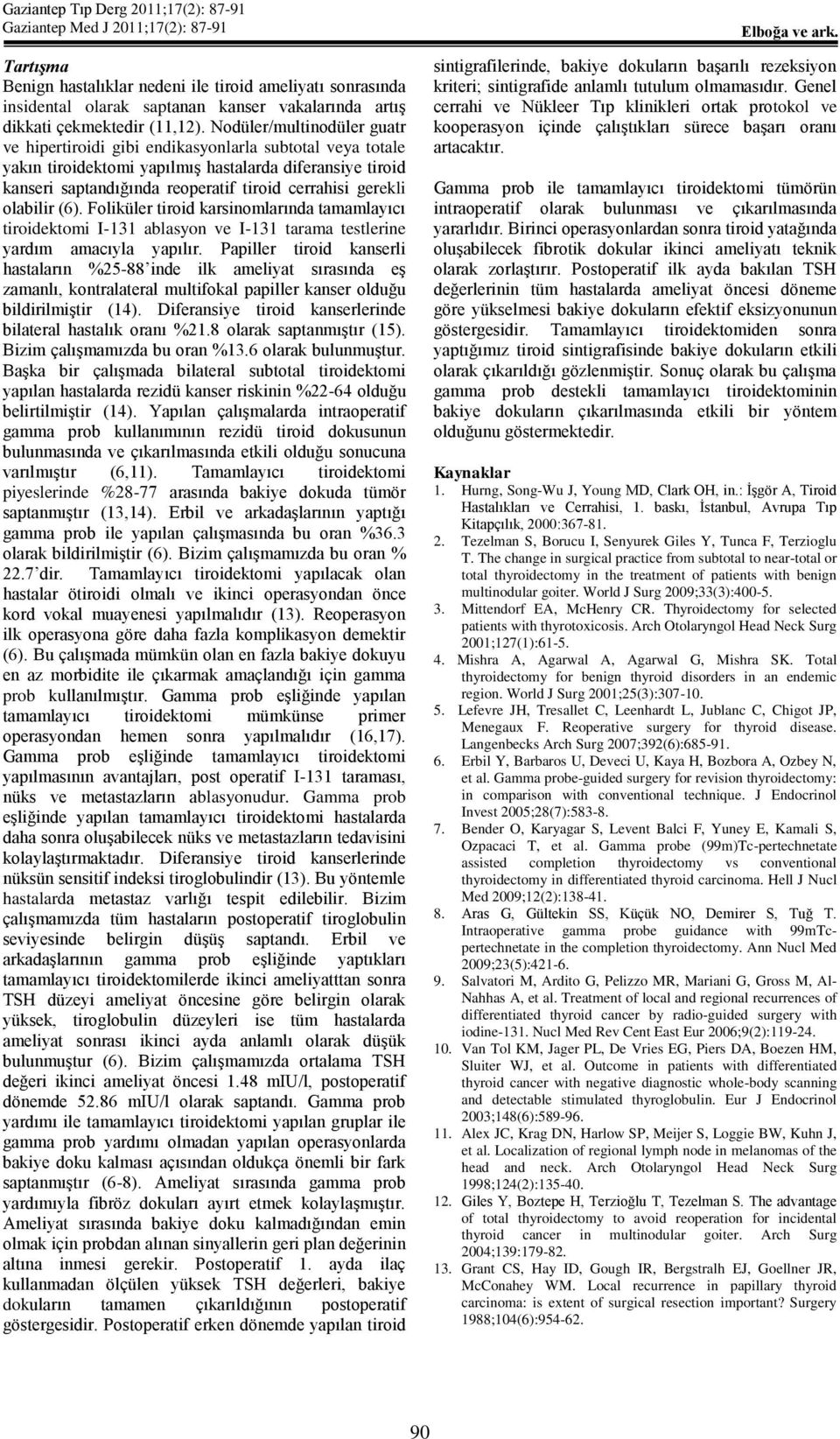 gerekli olabilir (6). Foliküler tiroid karsinomlarında tamamlayıcı tiroidektomi I-131 ablasyon ve I-131 tarama testlerine yardım amacıyla yapılır.