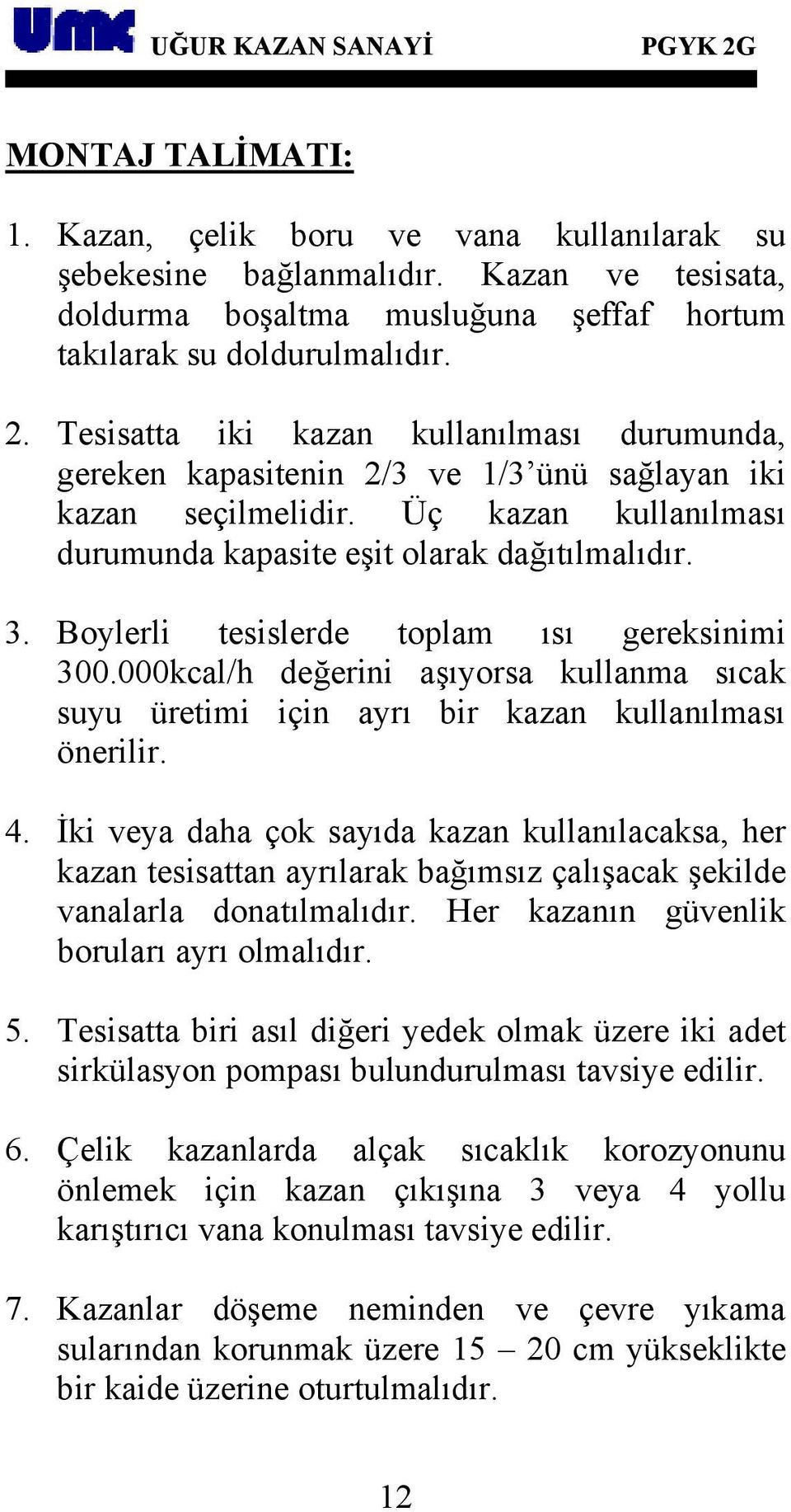 Boylerli tesislerde toplam ısı gereksinimi 300.000kcal/h değerini aşıyorsa kullanma sıcak suyu üretimi için ayrı bir kazan kullanılması önerilir. 4.