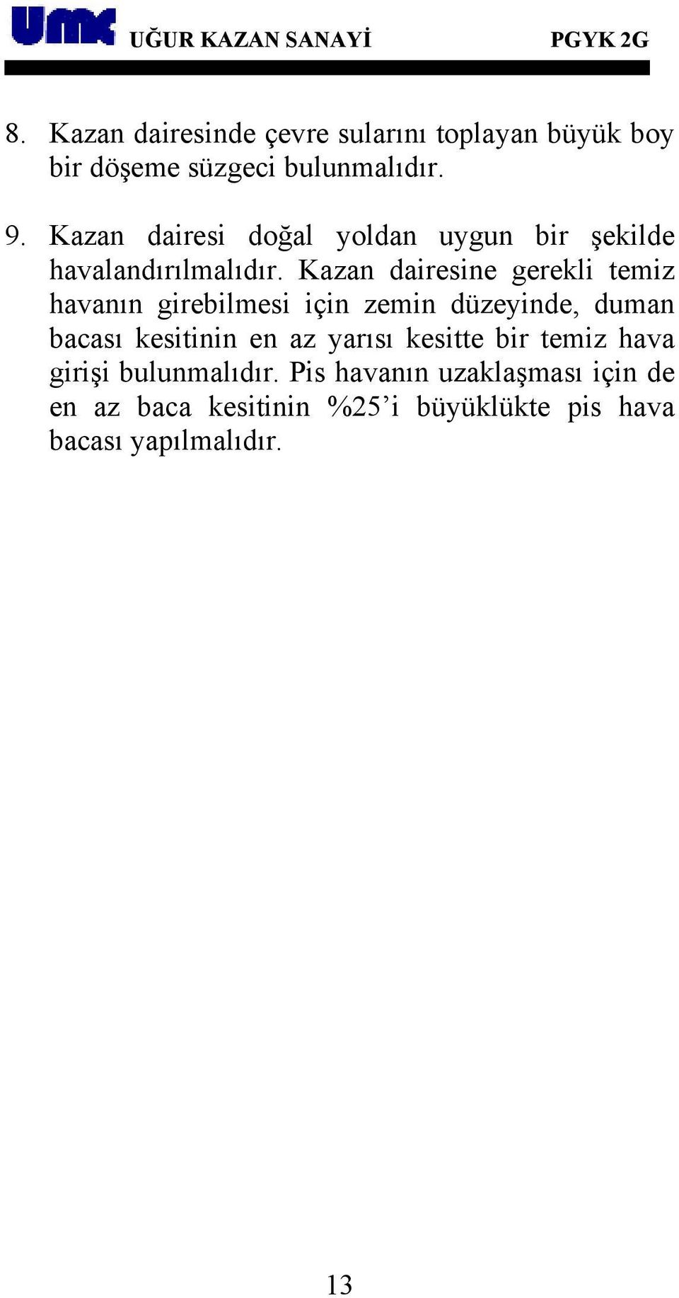 Kazan dairesine gerekli temiz havanın girebilmesi için zemin düzeyinde, duman bacası kesitinin en az