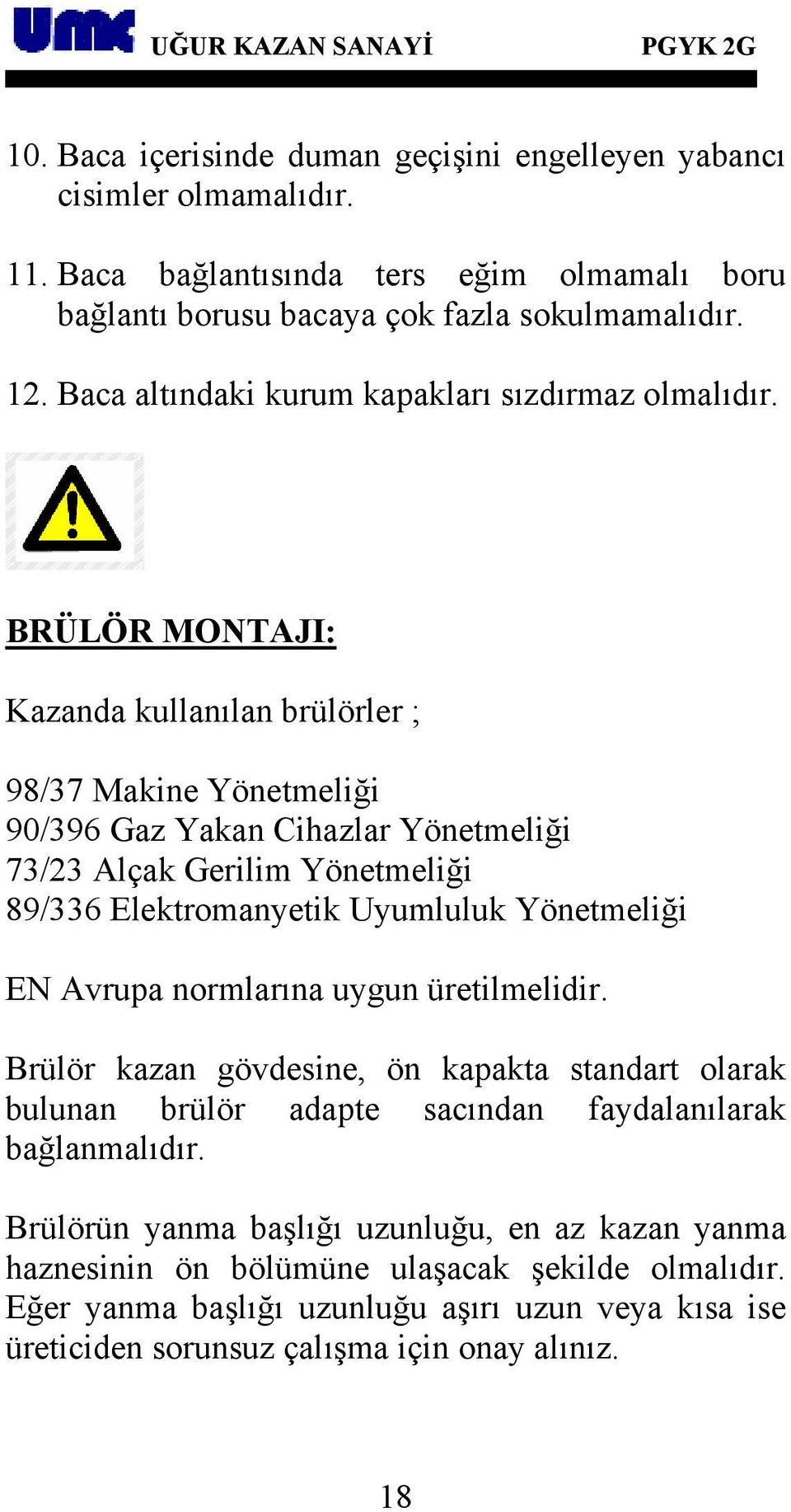 BRÜLÖR MONTAJI: Kazanda kullanılan brülörler ; 98/37 Makine Yönetmeliği 90/396 Gaz Yakan Cihazlar Yönetmeliği 73/23 Alçak Gerilim Yönetmeliği 89/336 Elektromanyetik Uyumluluk Yönetmeliği EN