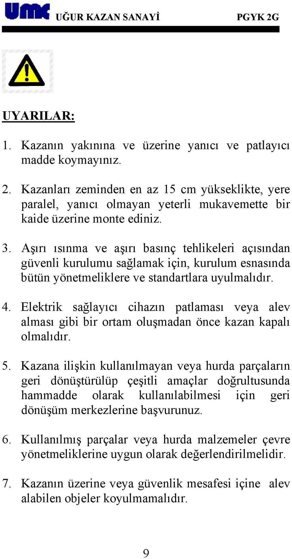 Aşırı ısınma ve aşırı basınç tehlikeleri açısından güvenli kurulumu sağlamak için, kurulum esnasında bütün yönetmeliklere ve standartlara uyulmalıdır. 4.