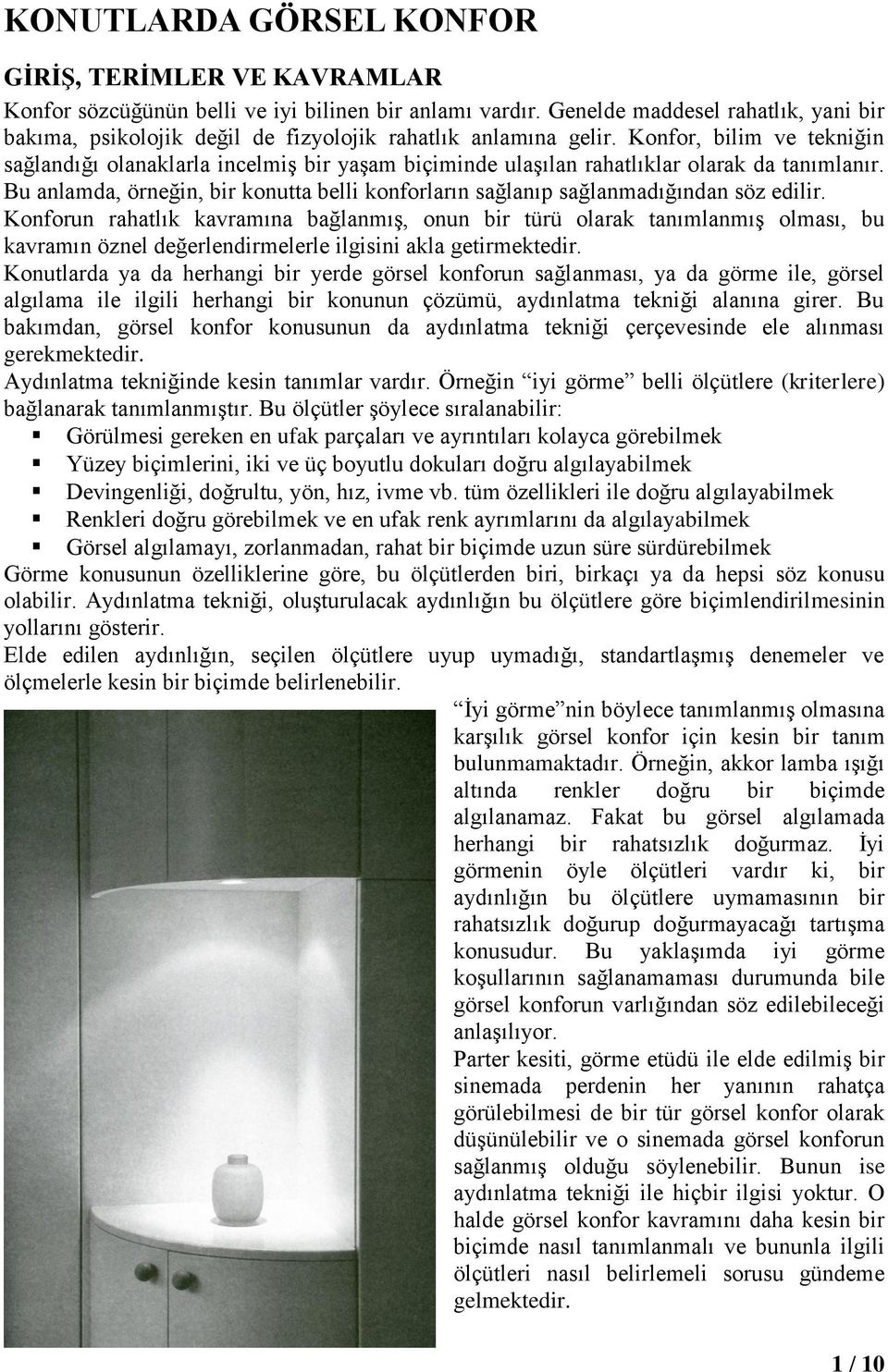 Konfor, bilim ve tekniğin sağlandığı olanaklarla incelmiş bir yaşam biçiminde ulaşılan rahatlıklar olarak da tanımlanır.