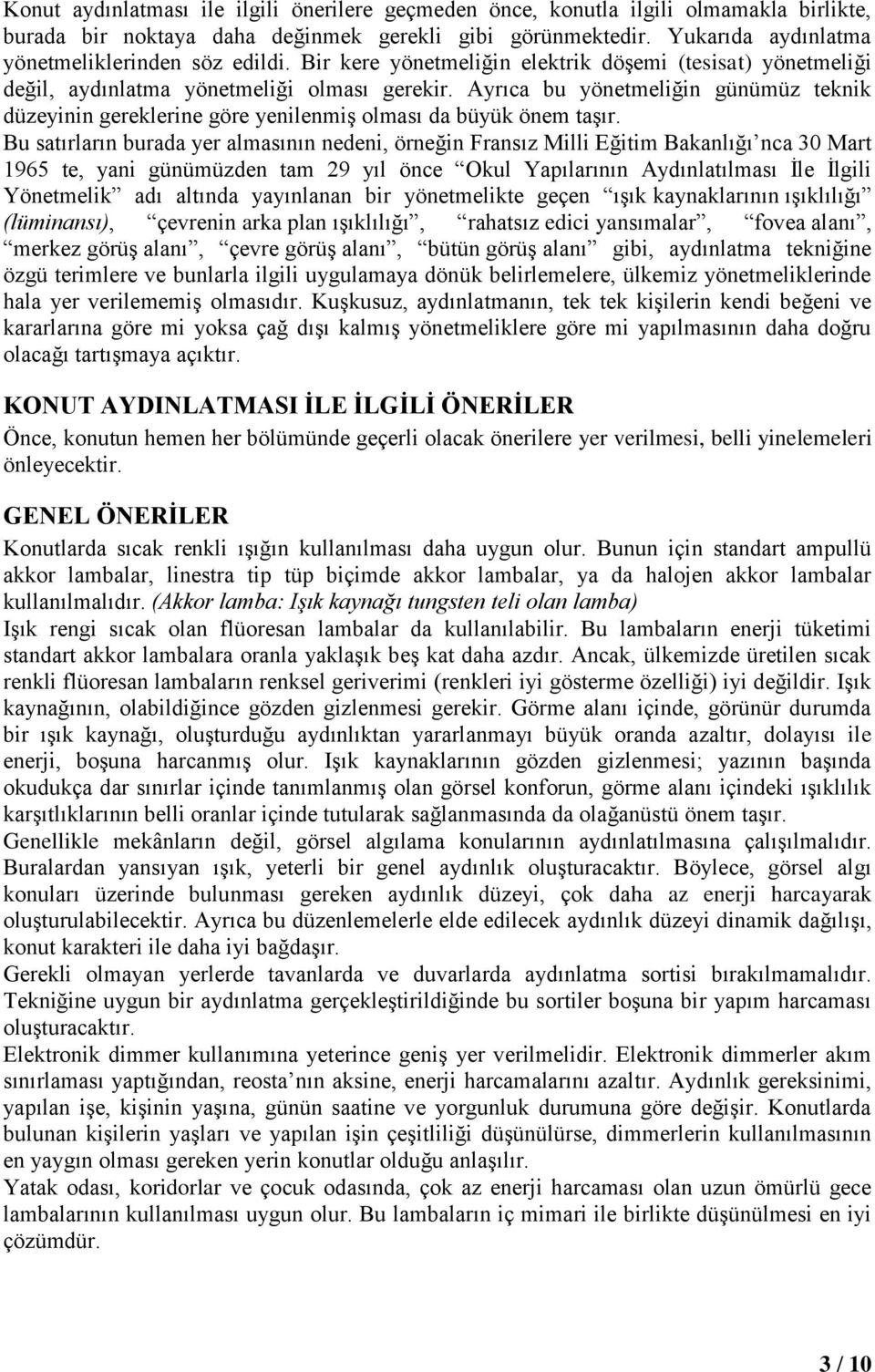 Ayrıca bu yönetmeliğin günümüz teknik düzeyinin gereklerine göre yenilenmiş olması da büyük önem taşır.