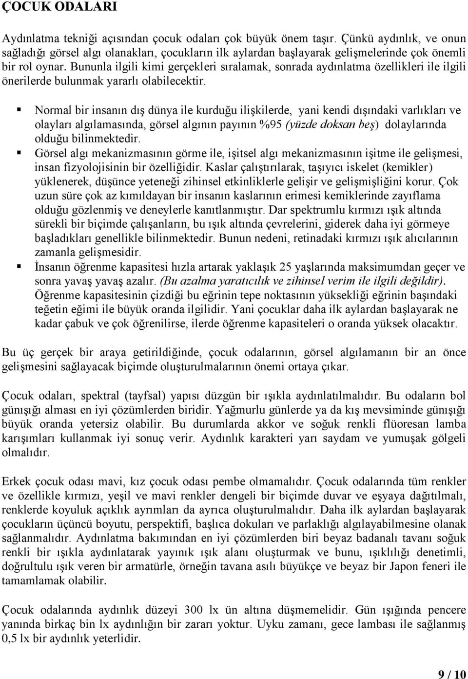 Bununla ilgili kimi gerçekleri sıralamak, sonrada aydınlatma özellikleri ile ilgili önerilerde bulunmak yararlı olabilecektir.