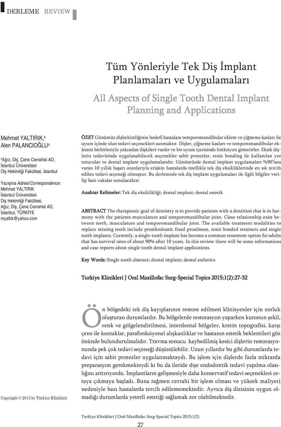 com ÖZET Günümüz dişhekimliğinin hedefi hastalara temporomandibular eklem ve çiğneme kasları ile uyum içinde olan tedavi seçenekleri sunmaktır.