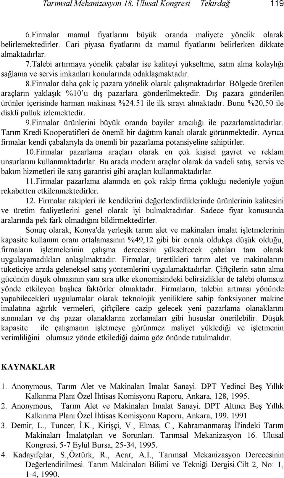 Talebi artırmaya yönelik çabalar ise kaliteyi yükseltme, satın alma kolaylığı sağlama ve servis imkanları konularında odaklaşmaktadır. 8.Firmalar daha çok iç pazara yönelik olarak çalışmaktadırlar.