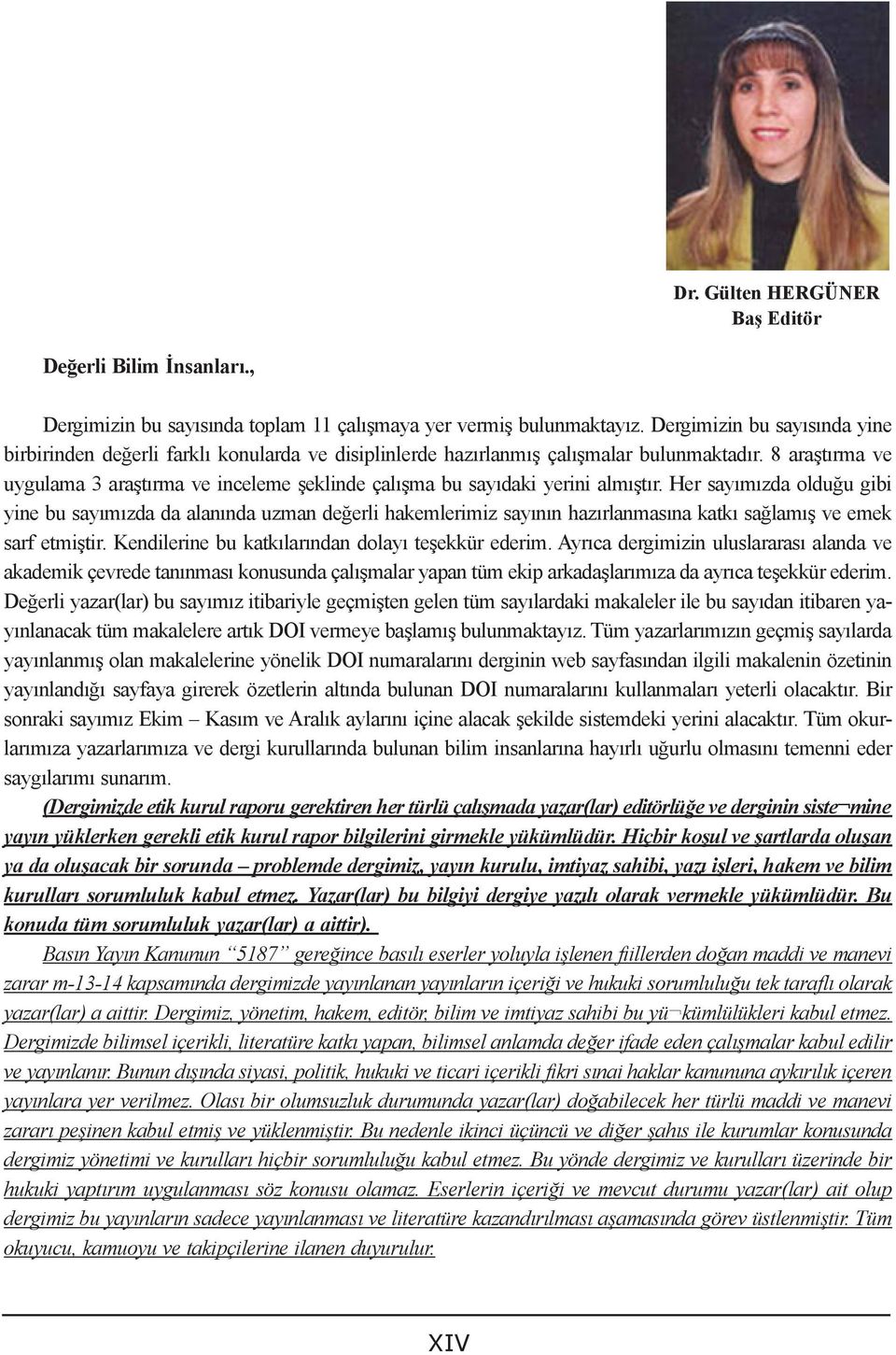 8 araştırma ve uygulama 3 araştırma ve inceleme şeklinde çalışma bu sayıdaki yerini almıştır.