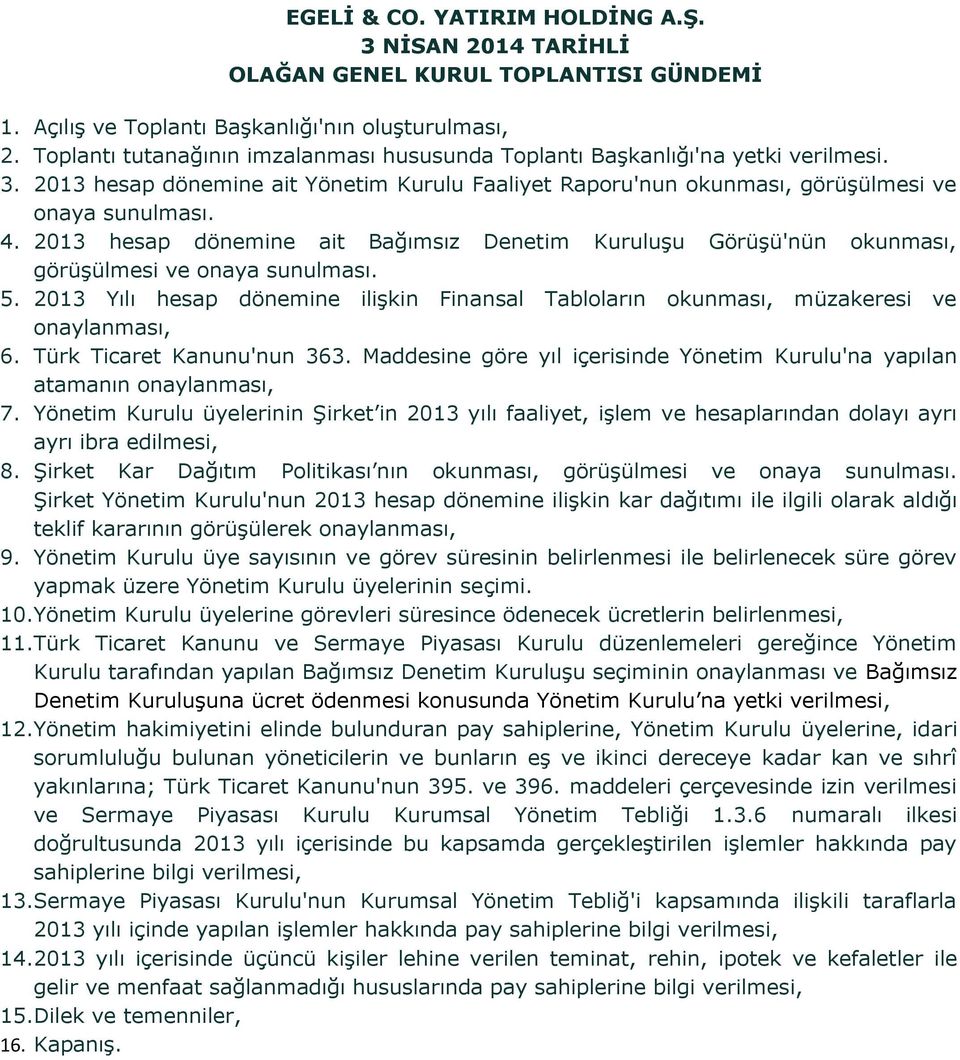 2013 hesap dönemine ait Bağımsız Denetim Kuruluşu Görüşü'nün okunması, görüşülmesi ve onaya sunulması. 5. 2013 Yılı hesap dönemine ilişkin Finansal Tabloların okunması, müzakeresi ve onaylanması, 6.