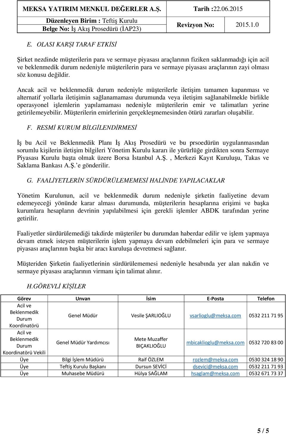 Ancak acil ve beklenmedik durum nedeniyle müşterilerle iletişim tamamen kapanması ve alternatif yollarla iletişimin sağlanamaması durumunda veya iletişim sağlanabilmekle birlikle operasyonel