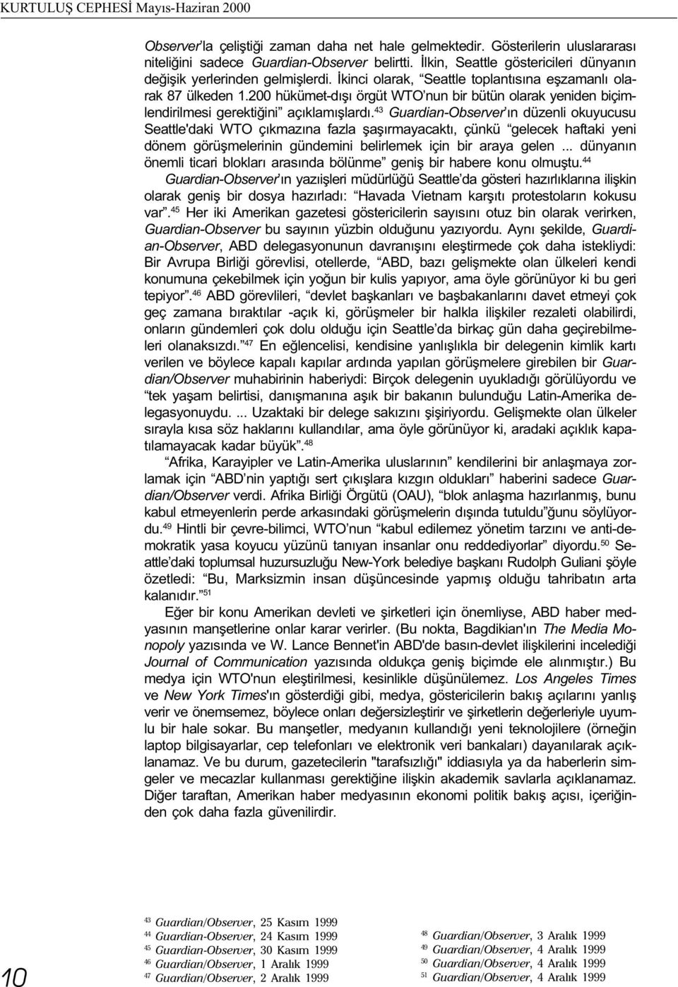 200 hükümet-dýþý örgüt WTO nun bir bütün olarak yeniden biçimlendirilmesi gerektiðini açýklamýþlardý.