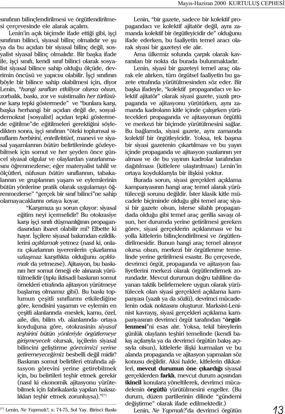 Bir baþka ifade ile, iþçi sýnýfý, kendi sýnýf bilinci olarak sosyalist siyasal bilince sahip olduðu ölçüde, devrimin öncüsü ve yapýcýsý olabilir.