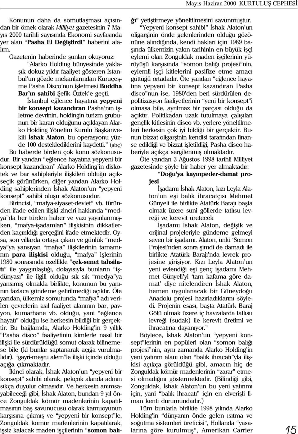 Gazetenin haberinde þunlarý okuyoruz: Alarko Holding bünyesinde yaklaþýk dokuz yýldýr faaliyet gösteren Ýstanbul un gözde mekanlarýndan Kuruçeþme Pasha Disco nun iþletmesi Buddha Bar ýn sahibi Þefik