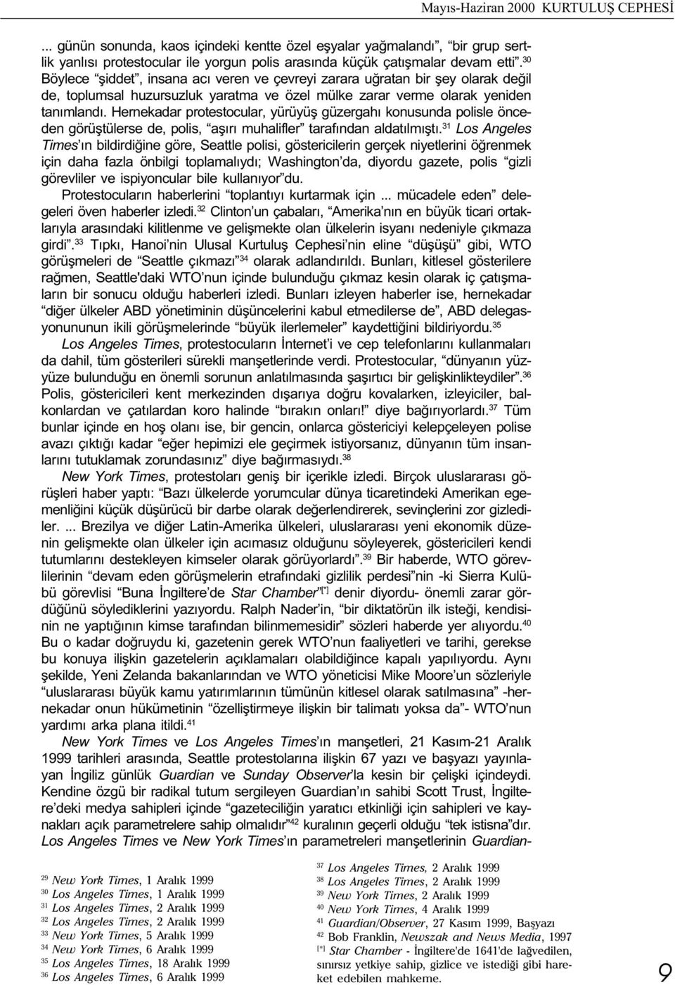 Hernekadar protestocular, yürüyüþ güzergahý konusunda polisle önceden görüþtülerse de, polis, aþýrý muhalifler tarafýndan aldatýlmýþtý.