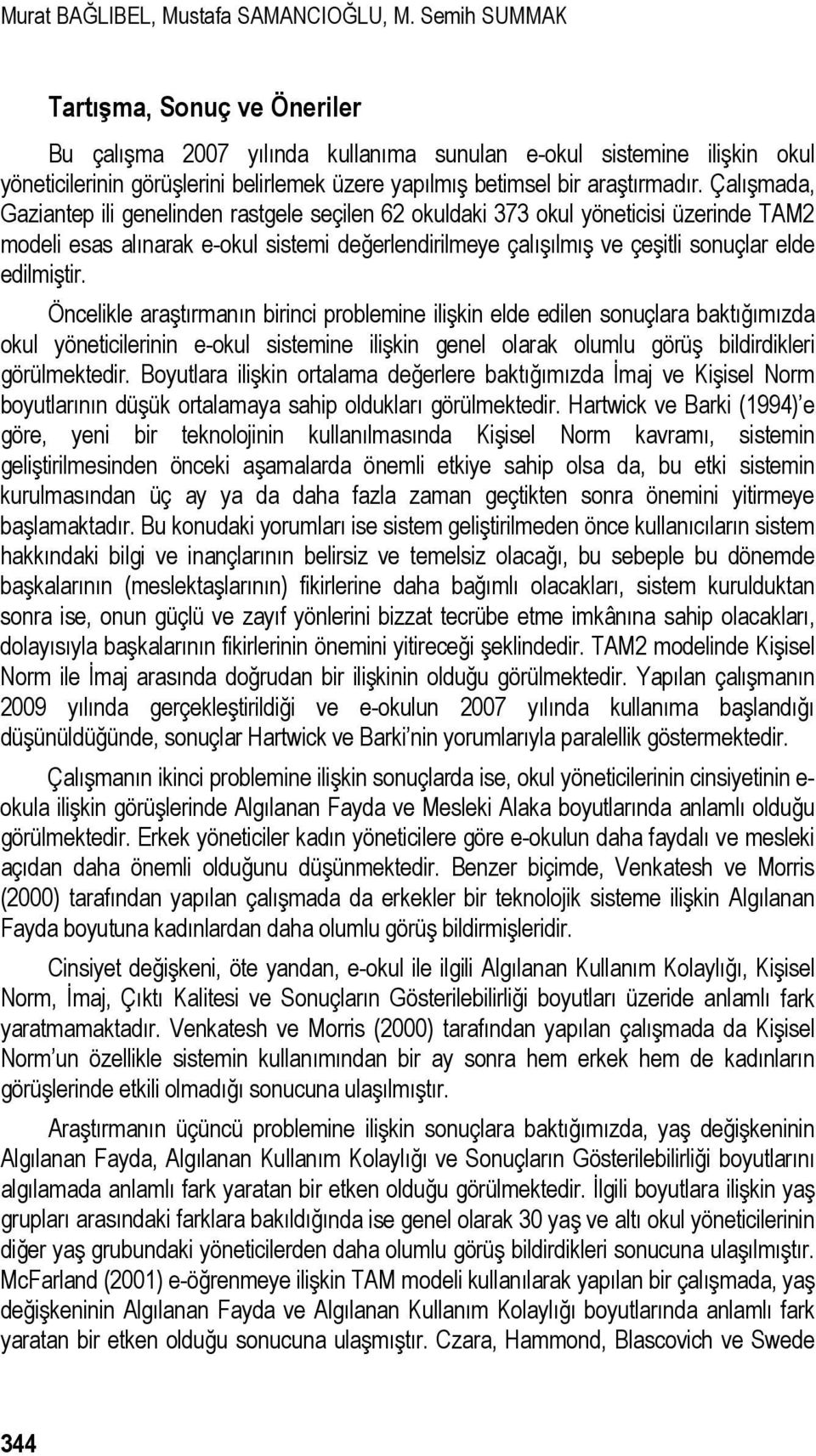 Çalışmada, Gaziantep ili genelinden rastgele seçilen 62 okuldaki 373 okul yöneticisi üzerinde TAM2 modeli esas alınarak e-okul sistemi değerlendirilmeye çalışılmış ve çeşitli sonuçlar elde edilmiştir.