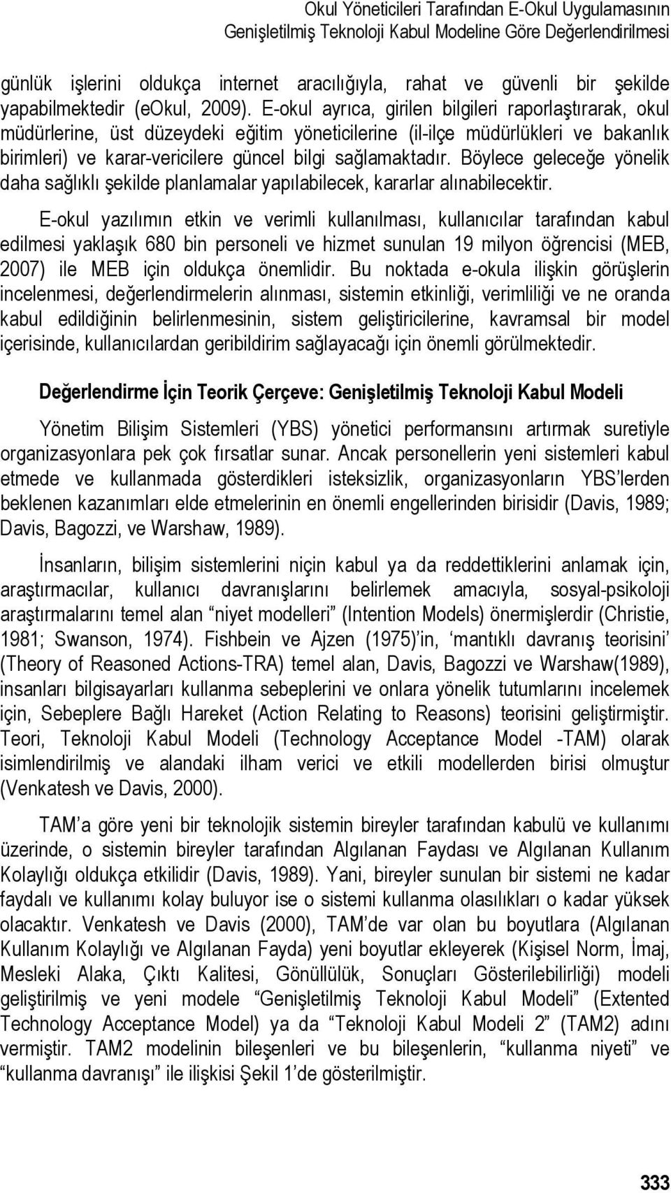 E-okul ayrıca, girilen bilgileri raporlaştırarak, okul müdürlerine, üst düzeydeki eğitim yöneticilerine (il-ilçe müdürlükleri ve bakanlık birimleri) ve karar-vericilere güncel bilgi sağlamaktadır.