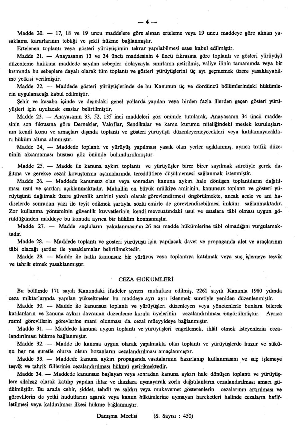 Anayasanın 13 ve 34 üncü maddesinin 4 üncü fıkrasına göre toplantı ve gösteri yürüyüşü düzenleme hakkına maddede sayılan sebepler dolayısıyla sınırlama getirilmiş, valiye ilinin tamamında veya bir