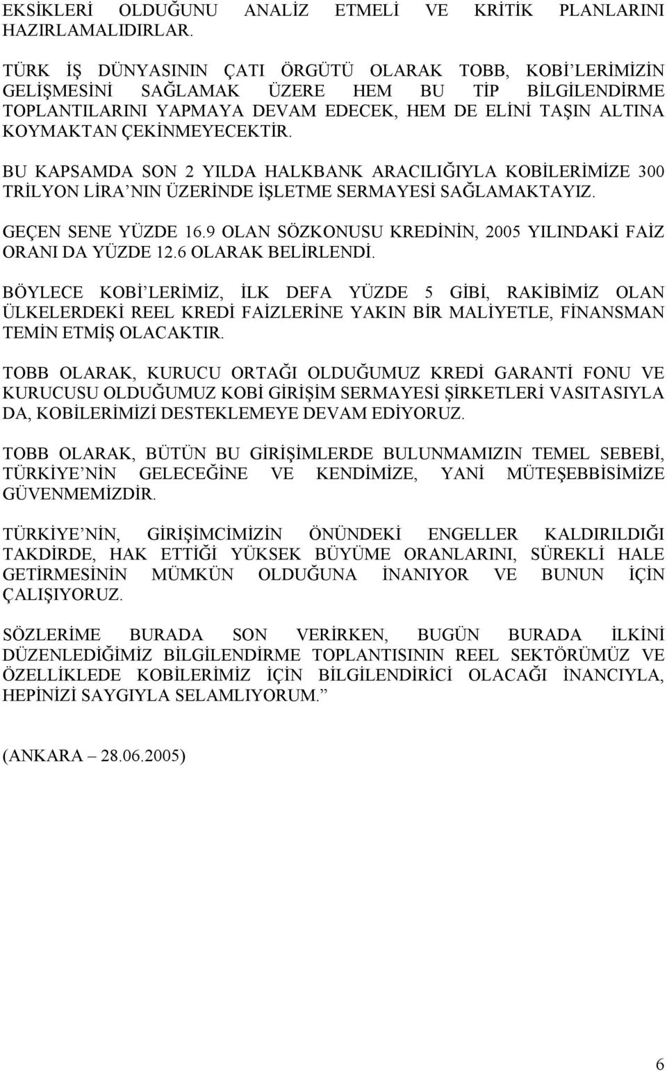 BU KAPSAMDA SON 2 YILDA HALKBANK ARACILIĞIYLA KOBİLERİMİZE 300 TRİLYON LİRA NIN ÜZERİNDE İŞLETME SERMAYESİ SAĞLAMAKTAYIZ. GEÇEN SENE YÜZDE 16.