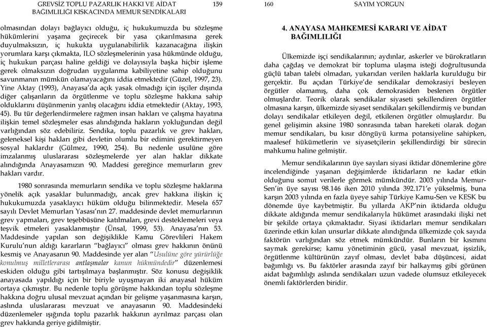 doğrudan uygulanma kabiliyetine sahip olduğunu savunmanın mümkün olamayacağını iddia etmektedir (Güzel, 1997, 23).