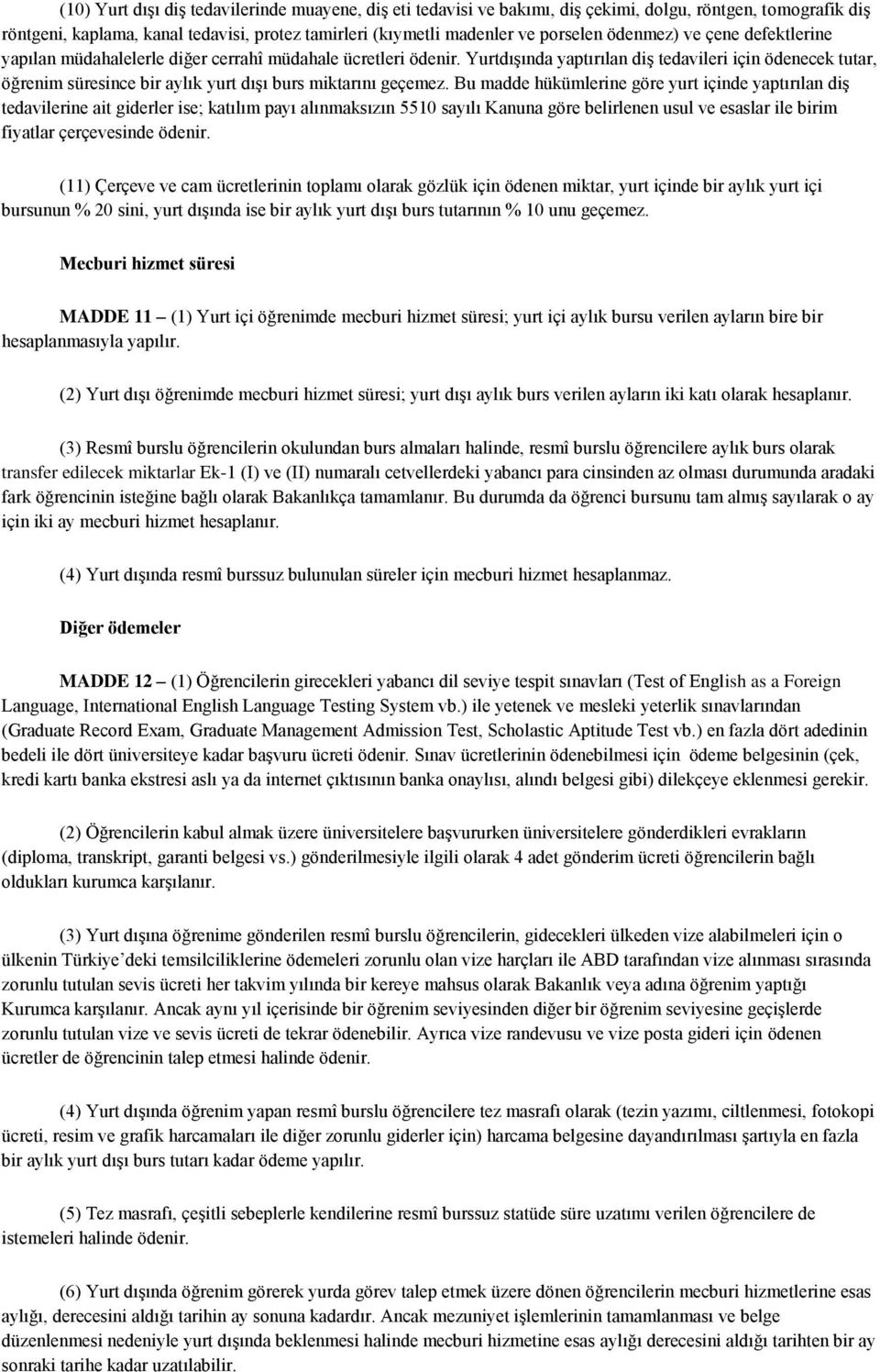 Yurtdışında yaptırılan diş tedavileri için ödenecek tutar, öğrenim süresince bir aylık yurt dışı burs miktarını geçemez.