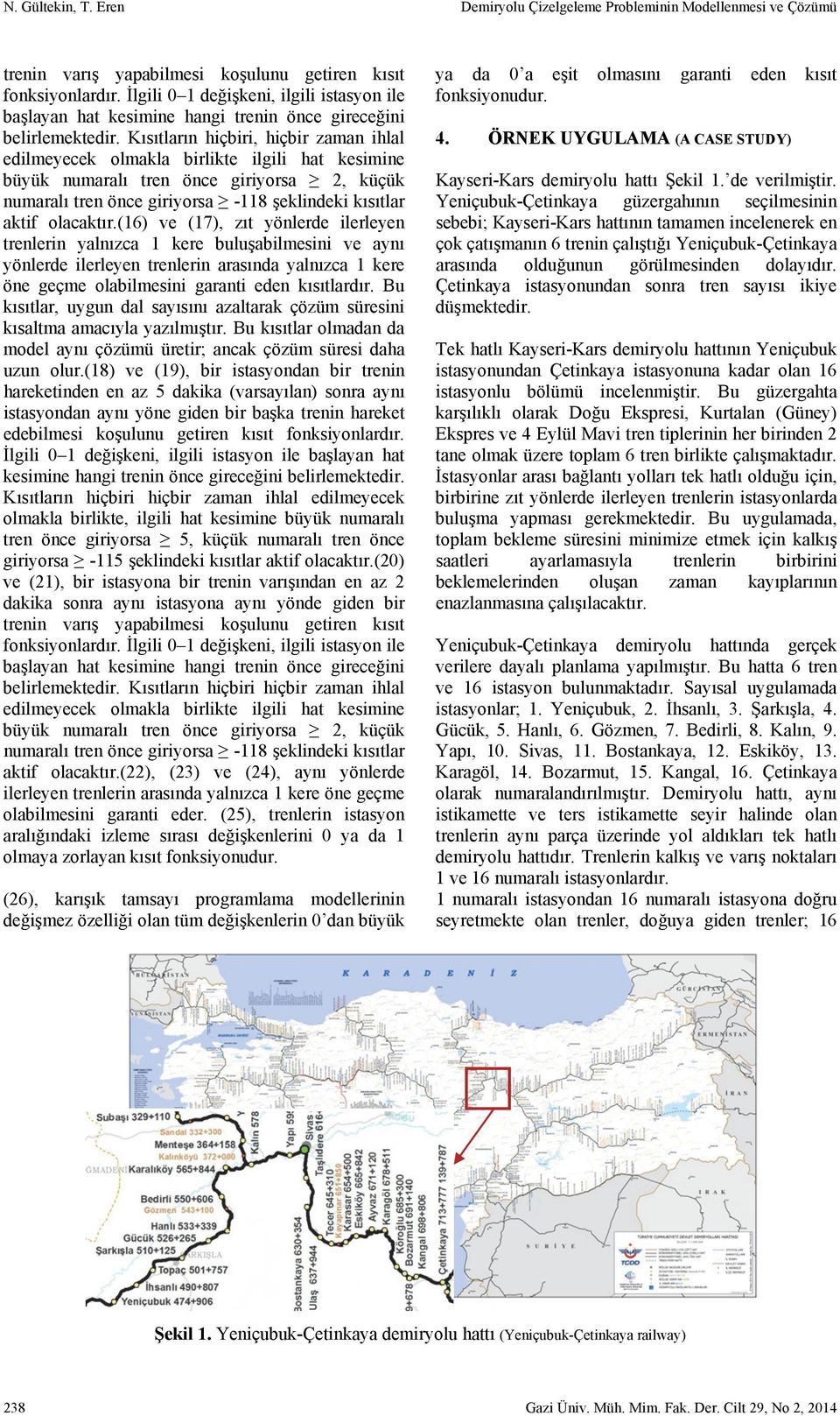 Kısıtların hiçbiri, hiçbir zaman ihlal edilmeyecek olmakla birlikte ilgili hat kesimine büyük numaralı tren önce giriyorsa 2, küçük numaralı tren önce giriyorsa -118 şeklindeki kısıtlar aktif